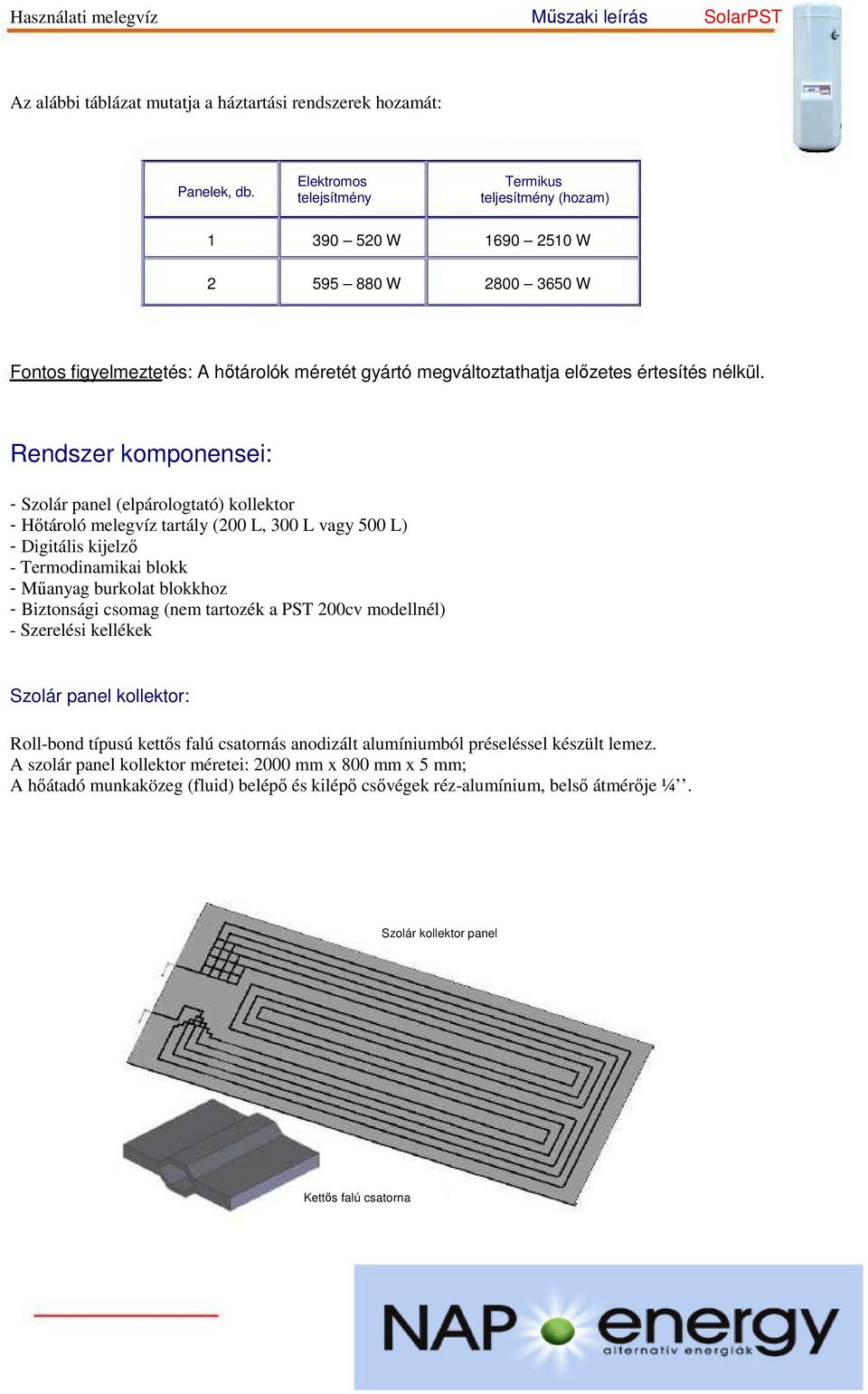 Rendszer komponensei: - Szolár panel (elpárologtató) kollektor - Hőtároló melegvíz tartály (200 L, 300 L vagy 500 L) - Digitális kijelző - Termodinamikai blokk - Műanyag burkolat blokkhoz -