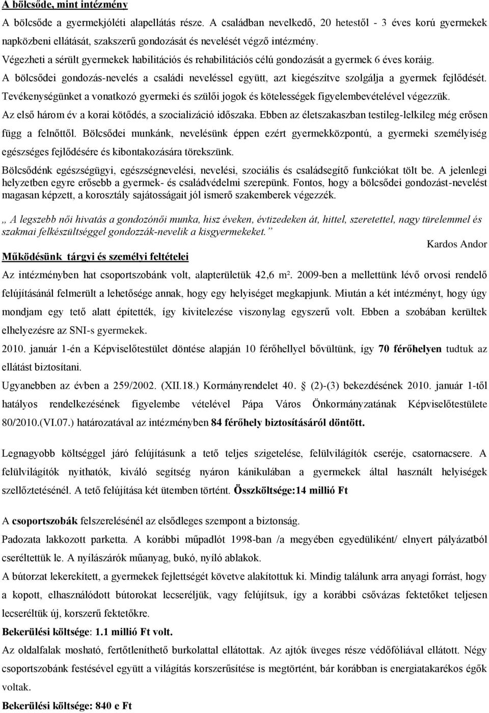 Végezheti a sérült gyermekek habilitációs és rehabilitációs célú gondozását a gyermek 6 éves koráig.