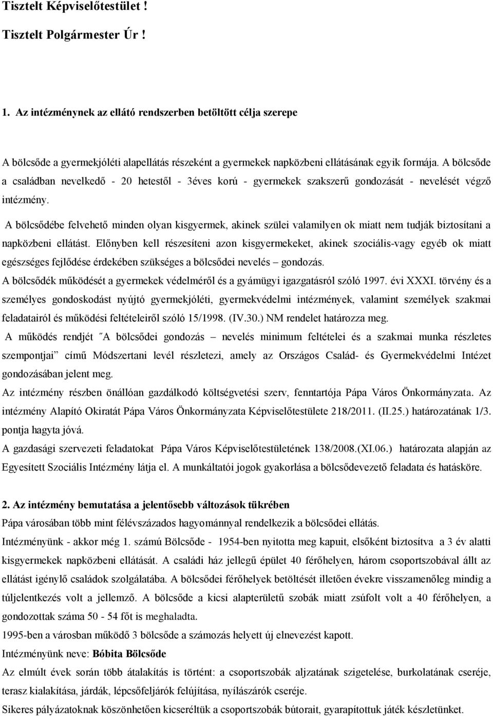 A bölcsőde a családban nevelkedő - 20 hetestől - 3éves korú - gyermekek szakszerű gondozását - nevelését végző intézmény.