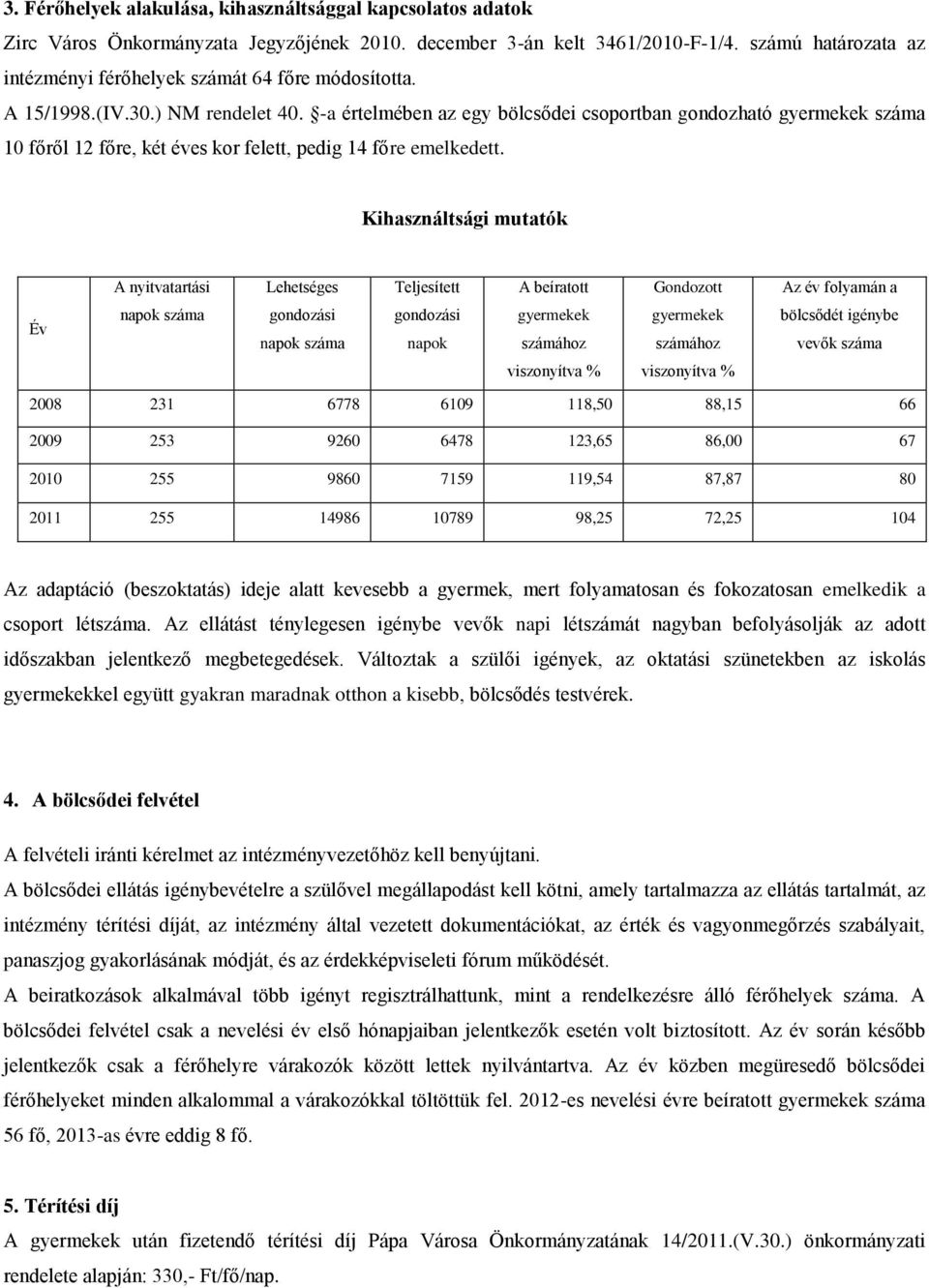 -a értelmében az egy bölcsődei csoportban gondozható gyermekek száma 10 főről 12 főre, két éves kor felett, pedig 14 főre emelkedett.