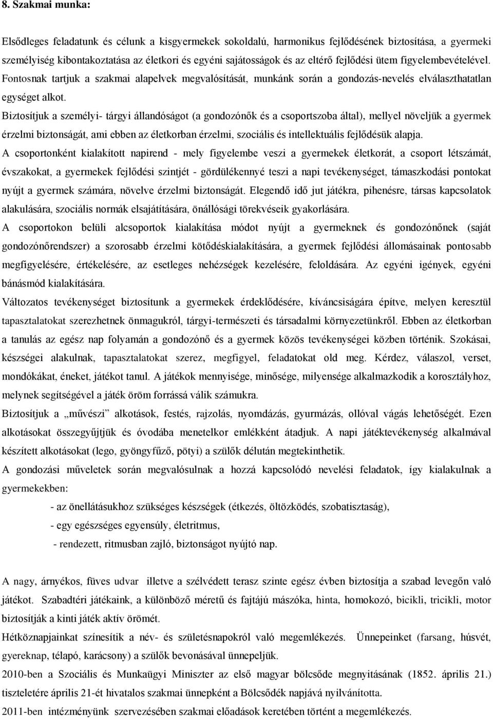 Biztosítjuk a személyi- tárgyi állandóságot (a gondozónők és a csoportszoba által), mellyel növeljük a gyermek érzelmi biztonságát, ami ebben az életkorban érzelmi, szociális és intellektuális