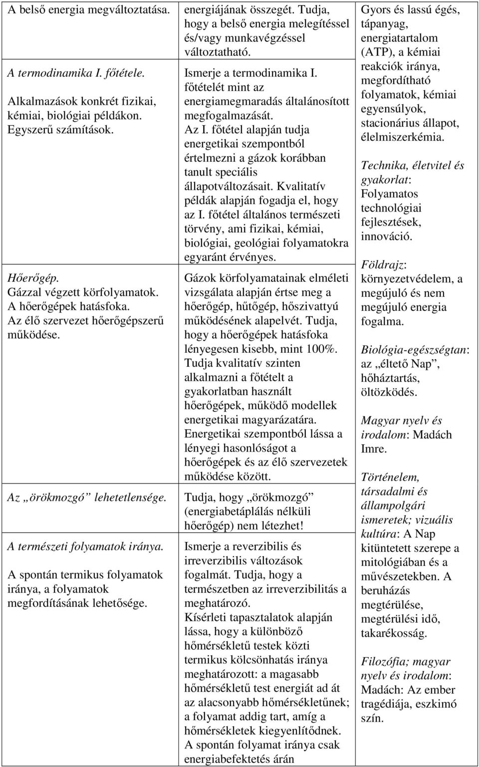 A spontán termikus folyamatok iránya, a folyamatok megfordításának lehetősége. energiájának összegét. Tudja, hogy a belső energia melegítéssel és/vagy munkavégzéssel változtatható.