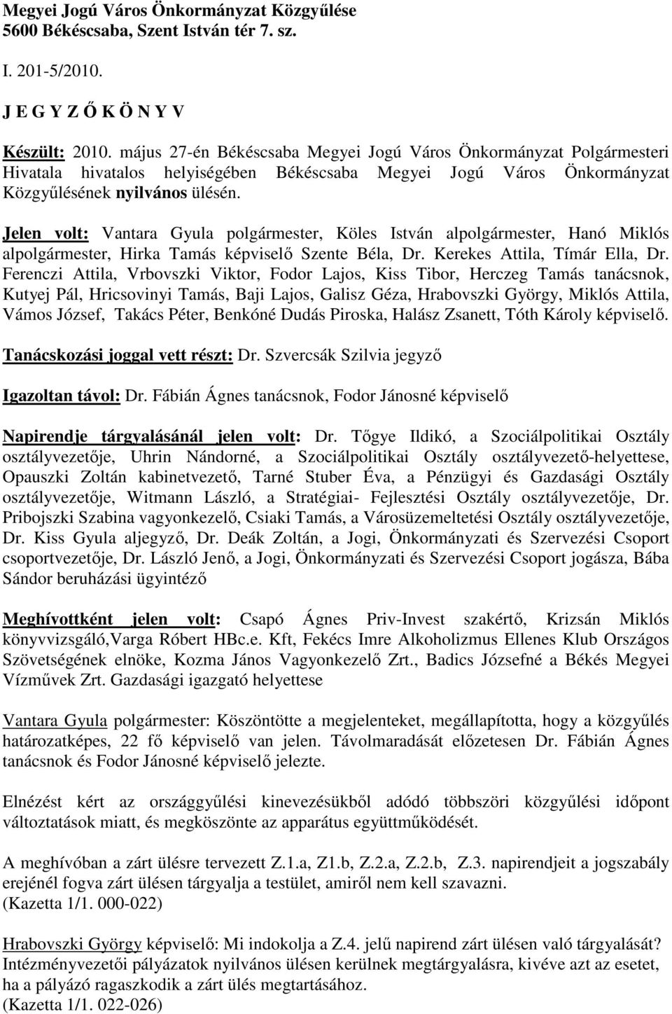 Jelen volt: Vantara Gyula polgármester, Köles István alpolgármester, Hanó Miklós alpolgármester, Hirka Tamás képviselı Szente Béla, Dr. Kerekes Attila, Tímár Ella, Dr.