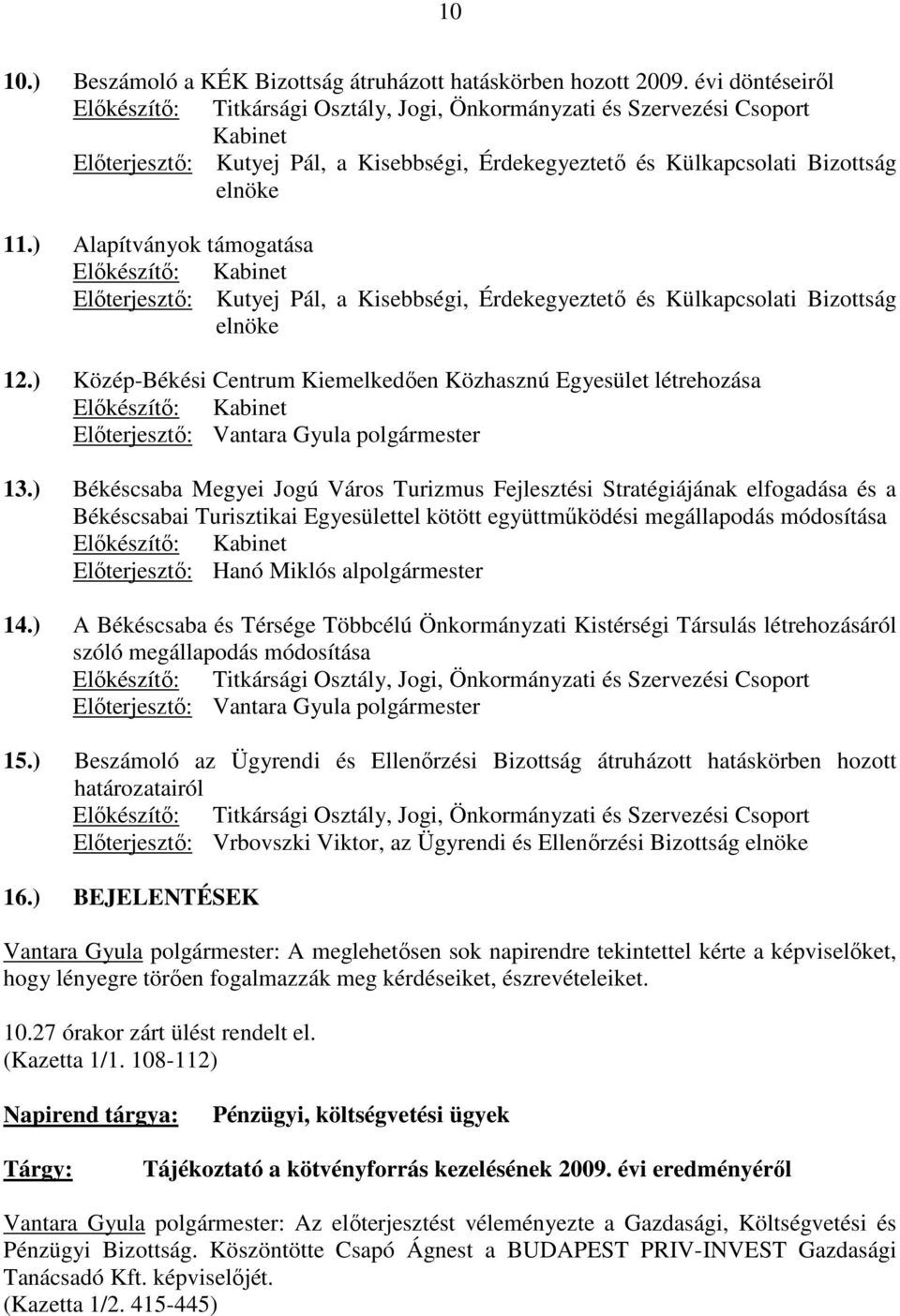 ) Alapítványok támogatása Elıkészítı: Kabinet Elıterjesztı: Kutyej Pál, a Kisebbségi, Érdekegyeztetı és Külkapcsolati Bizottság elnöke 12.