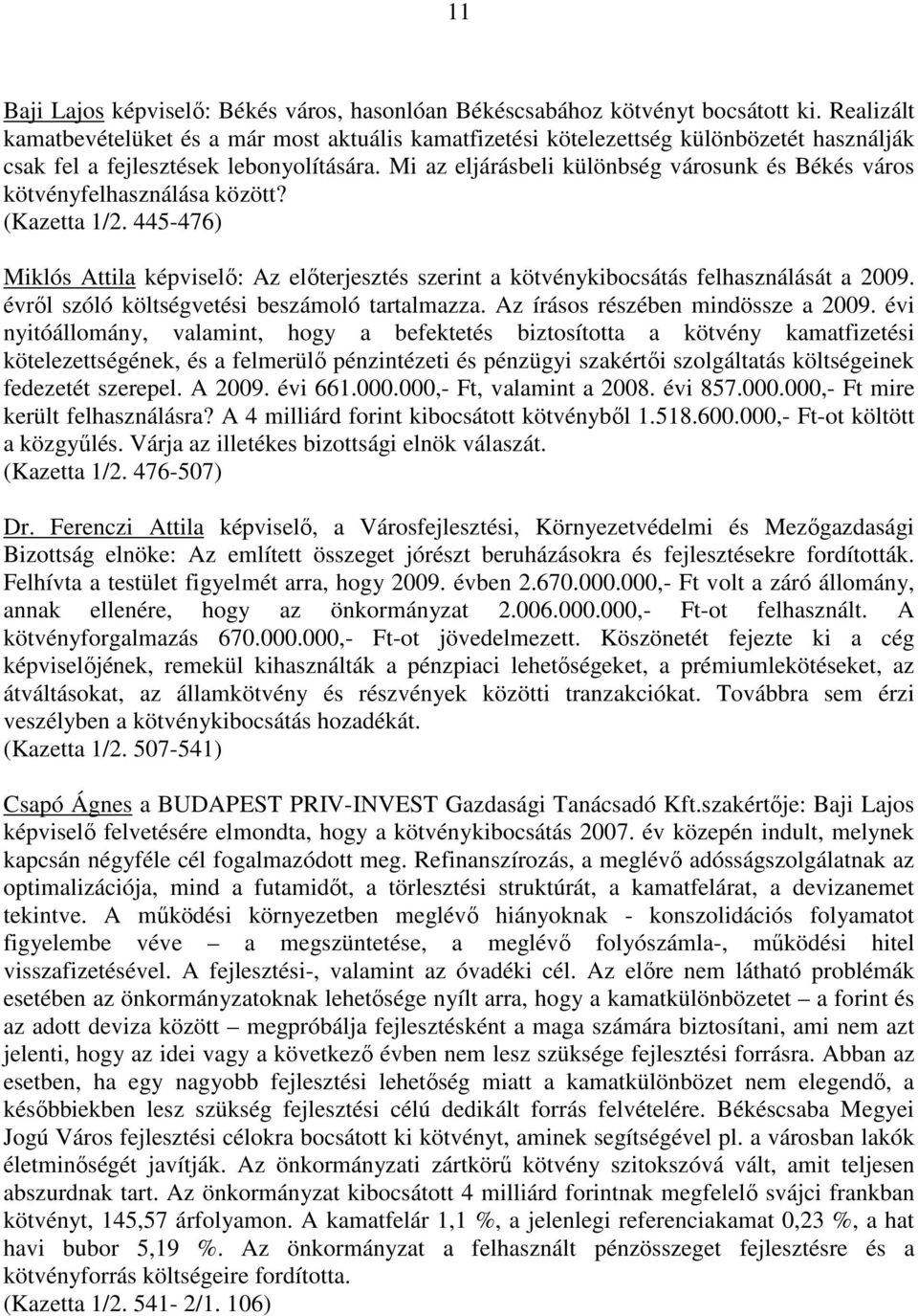 Mi az eljárásbeli különbség városunk és Békés város kötvényfelhasználása között? (Kazetta 1/2. 445-476) Miklós Attila képviselı: Az elıterjesztés szerint a kötvénykibocsátás felhasználását a 2009.