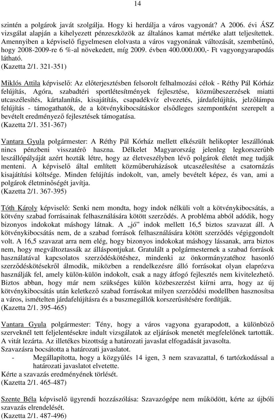 321-351) Miklós Attila képviselı: Az elıterjesztésben felsorolt felhalmozási célok - Réthy Pál Kórház felújítás, Agóra, szabadtéri sportlétesítmények fejlesztése, közmőbeszerzések miatti