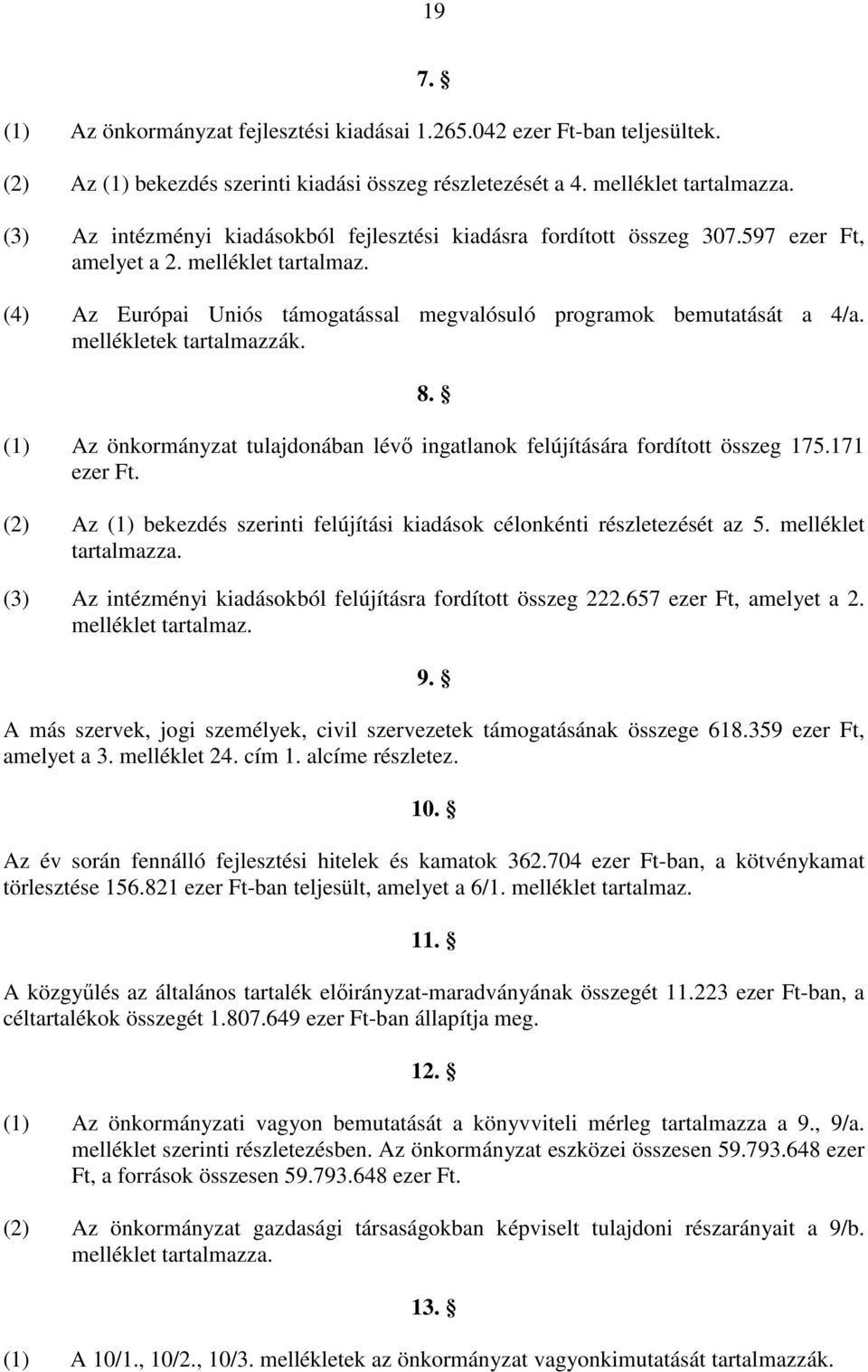 mellékletek tartalmazzák. 8. (1) Az önkormányzat tulajdonában lévı ingatlanok felújítására fordított összeg 175.171 ezer Ft.