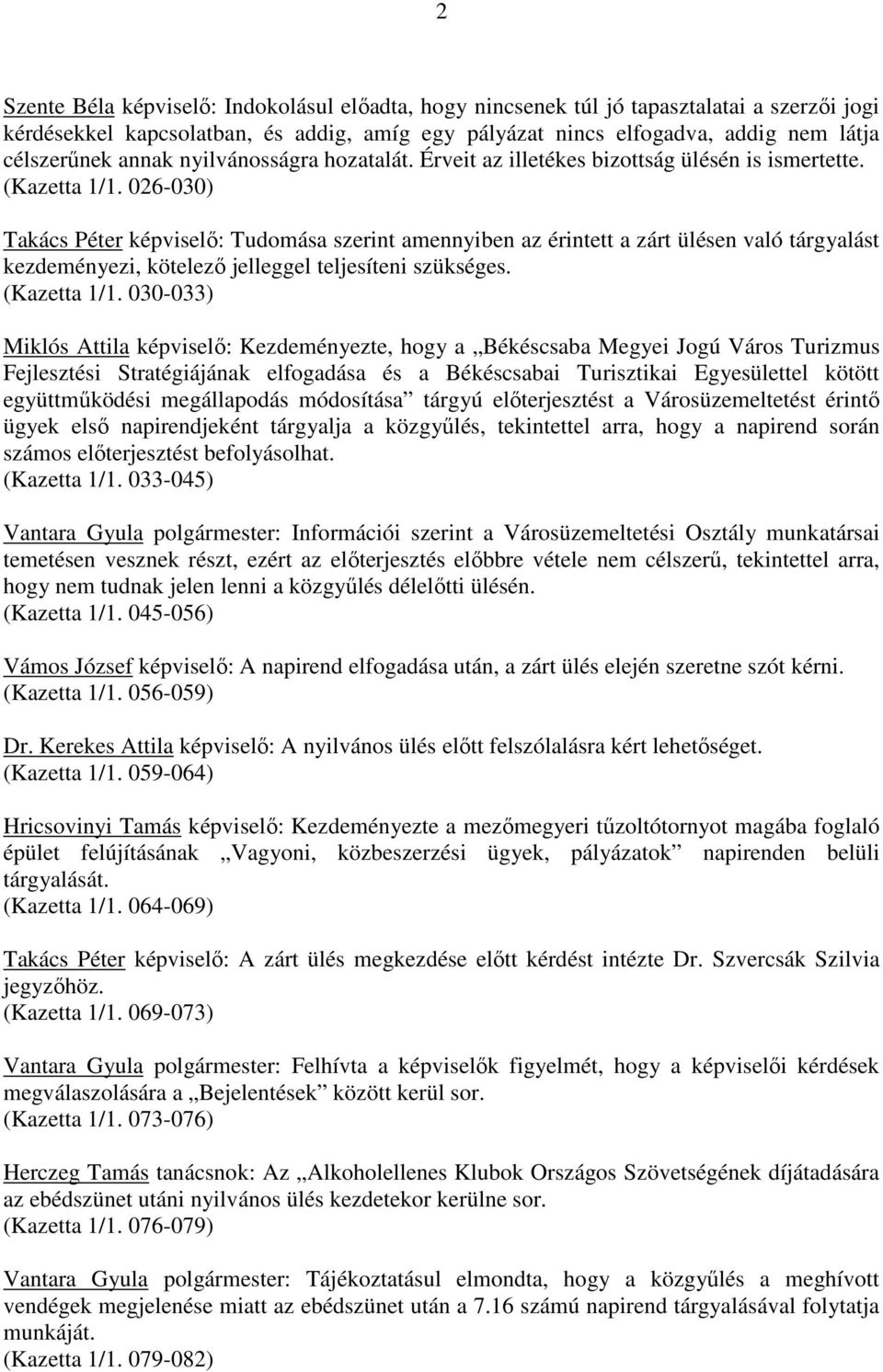 026-030) Takács Péter képviselı: Tudomása szerint amennyiben az érintett a zárt ülésen való tárgyalást kezdeményezi, kötelezı jelleggel teljesíteni szükséges. (Kazetta 1/1.