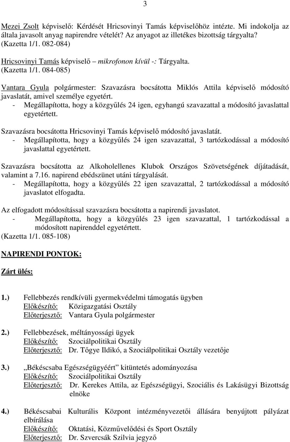 084-085) Vantara Gyula polgármester: Szavazásra bocsátotta Miklós Attila képviselı módosító javaslatát, amivel személye egyetért.