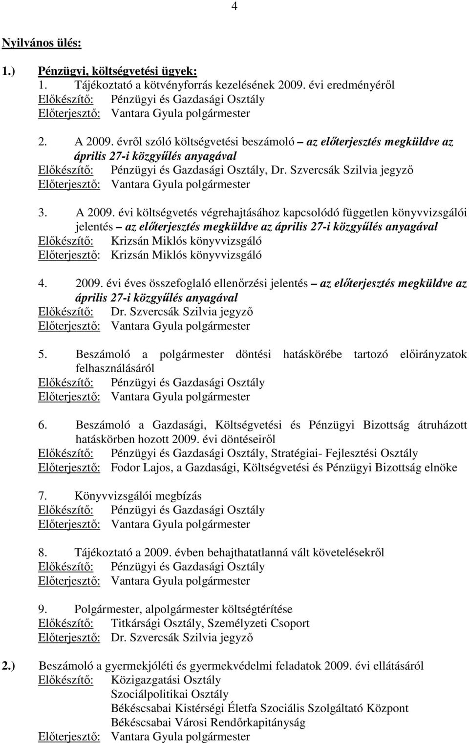 évrıl szóló költségvetési beszámoló az elıterjesztés megküldve az április 27-i közgyőlés anyagával Elıkészítı: Pénzügyi és Gazdasági Osztály, Dr.