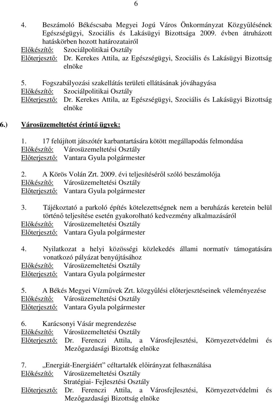 Fogszabályozási szakellátás területi ellátásának jóváhagyása Elıkészítı: Szociálpolitikai Osztály Elıterjesztı: Dr. Kerekes Attila, az Egészségügyi, Szociális és Lakásügyi Bizottság elnöke 6.