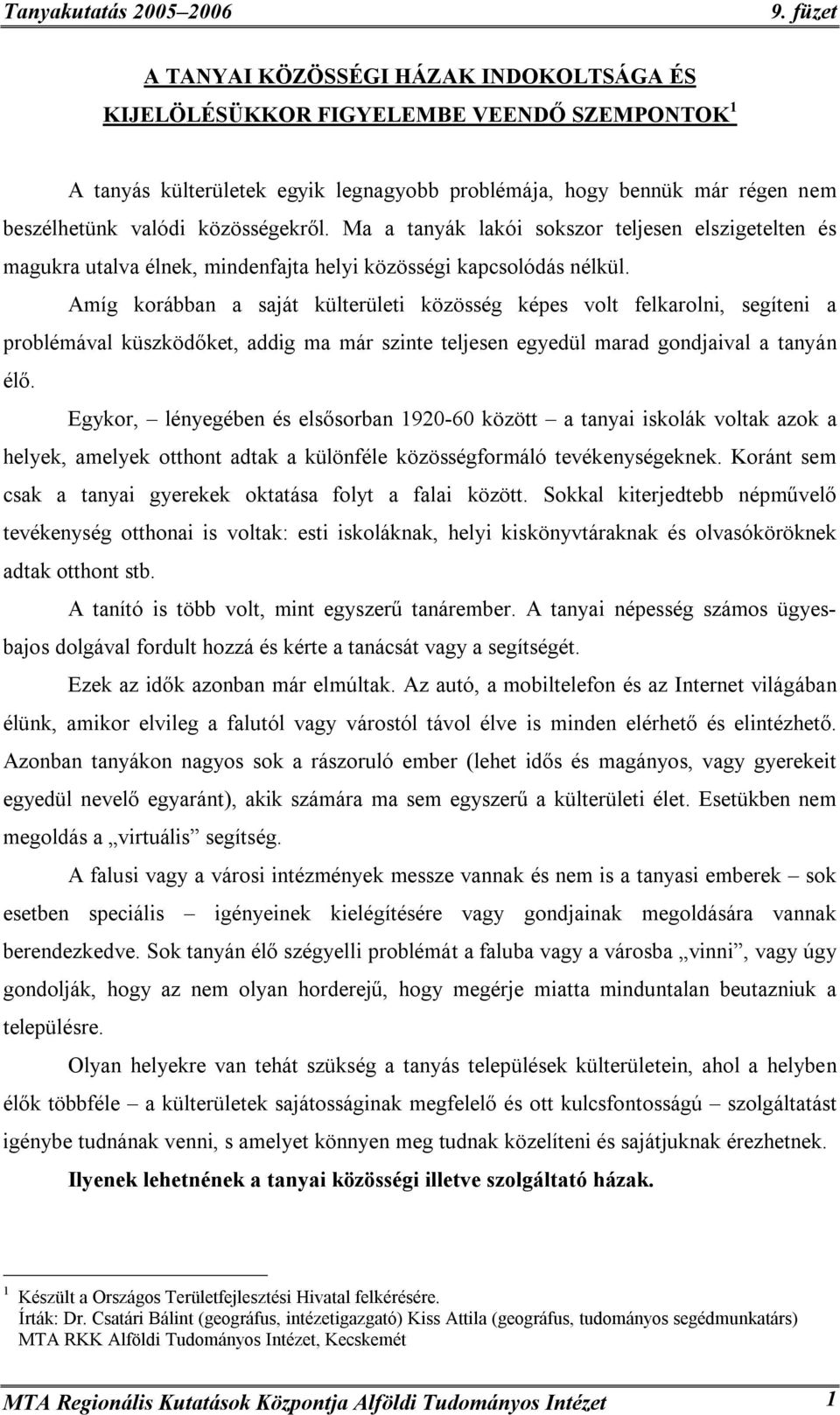 Amíg korábban a saját külterületi közösség képes volt felkarolni, segíteni a problémával küszködőket, addig ma már szinte teljesen egyedül marad gondjaival a tanyán élő.