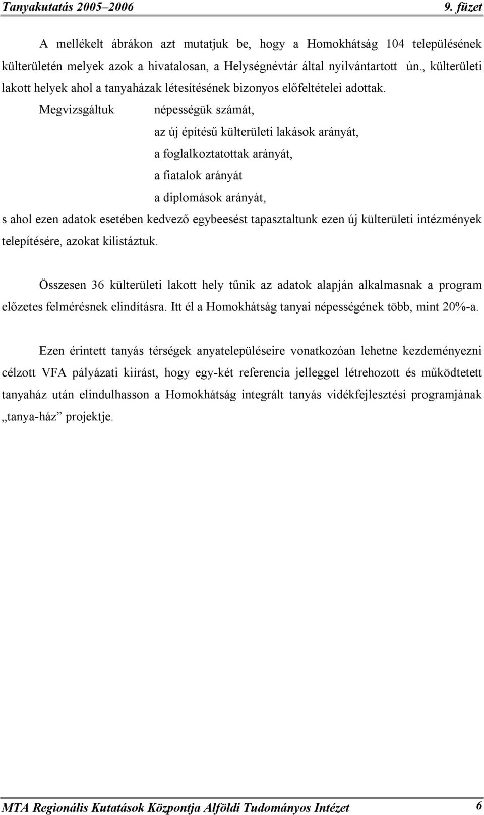 Megvizsgáltuk népességük számát, az új építésű külterületi lakások arányát, a foglalkoztatottak arányát, a fiatalok arányát a diplomások arányát, s ahol ezen adatok esetében kedvező egybeesést