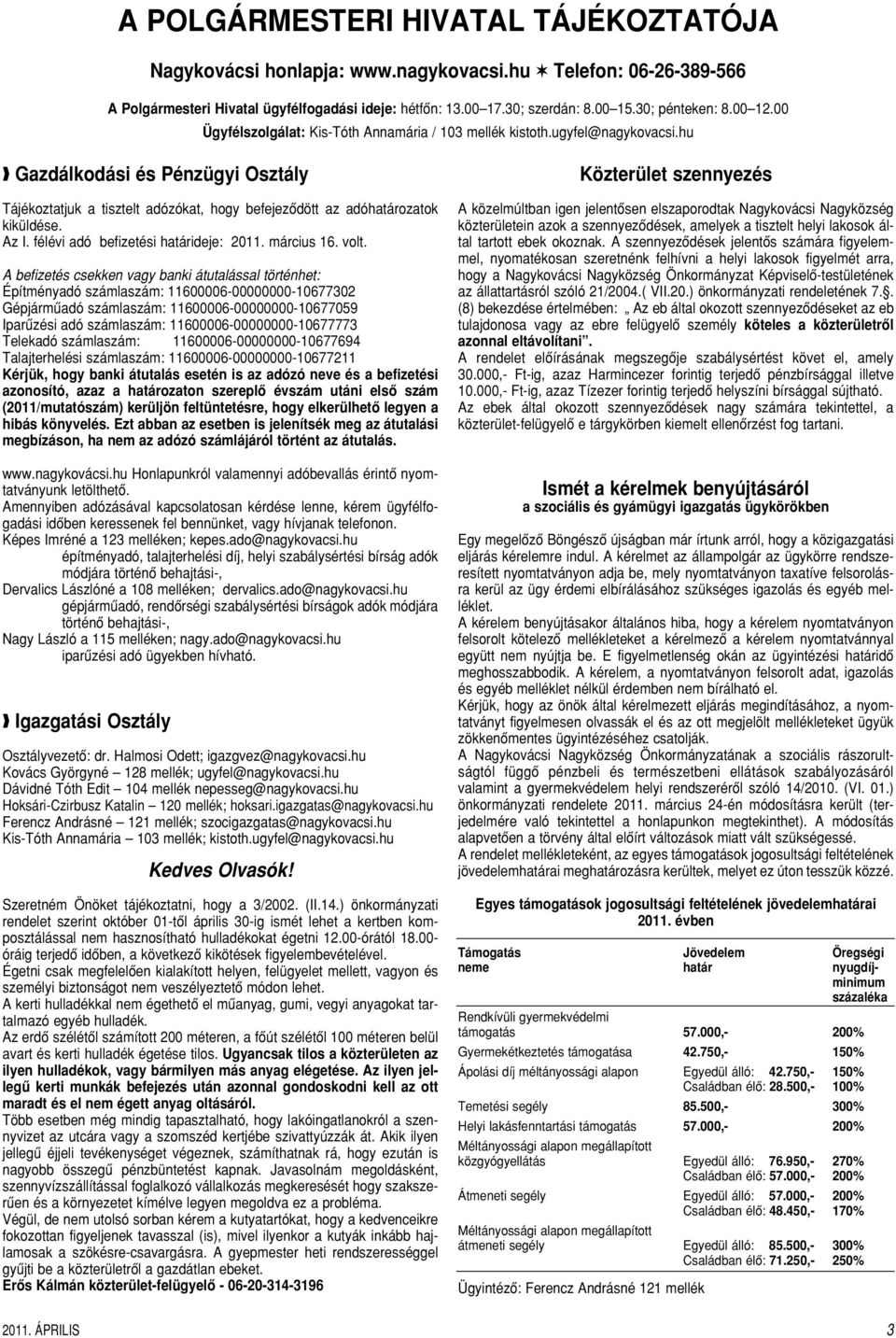 hu Gazdálkodási és Pénzügyi Osztály Tájékoztatjuk a tisztelt adózókat, hogy befejezôdött az adóhatározatok kiküldése. Az I. félévi adó befizetési határideje: 2011. március 16. volt.