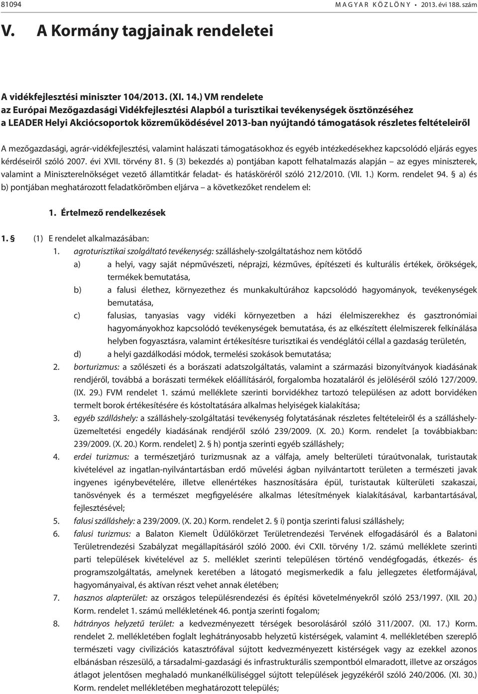 feltételeiről A mezőgazdasági, agrár-vidékfejlesztési, valamint halászati támogatásokhoz és egyéb intézkedésekhez kapcsolódó eljárás egyes kérdéseiről szóló 2007. évi XVII. törvény 81.