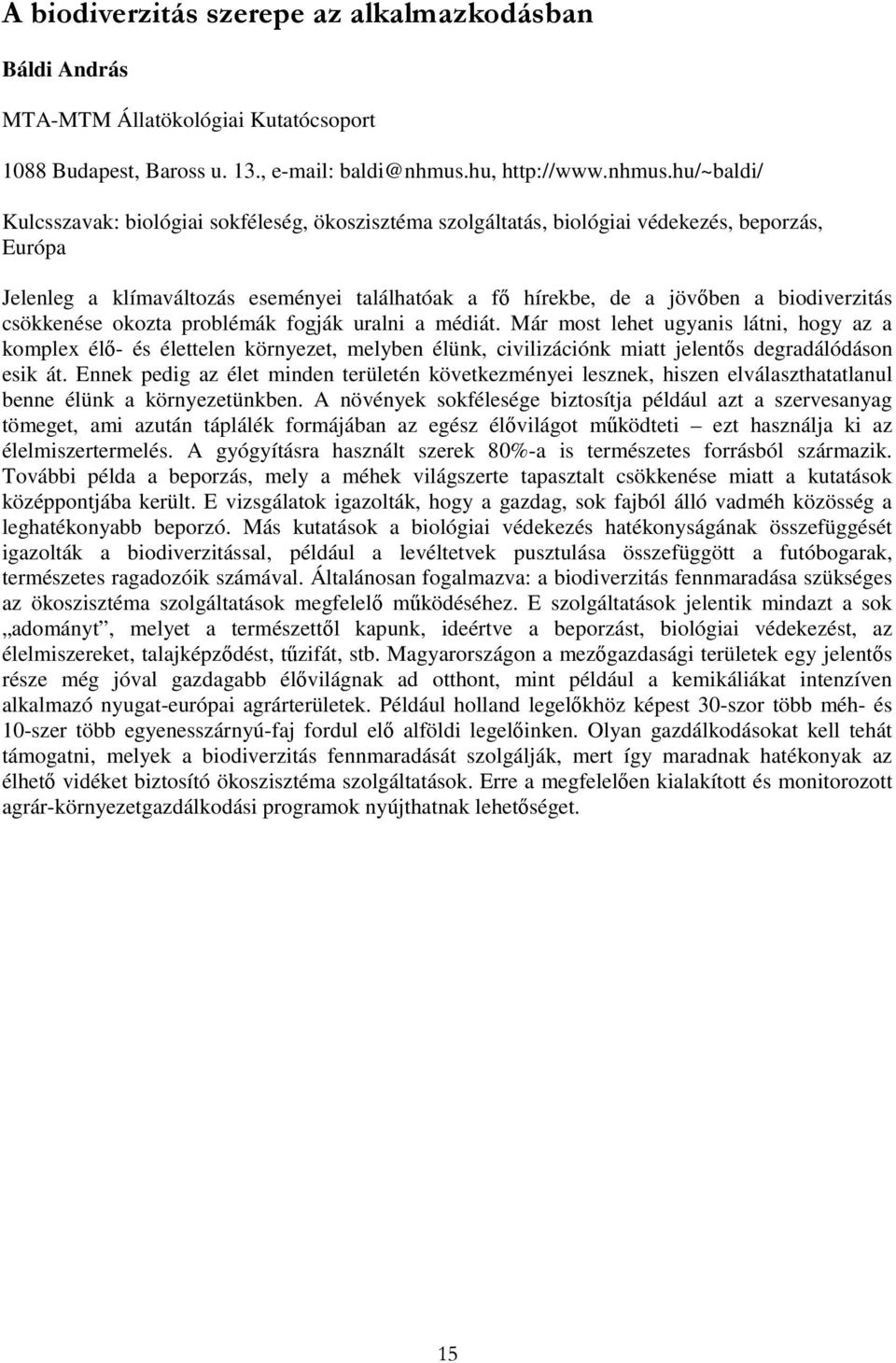 hu/~baldi/ Kulcsszavak: biológiai sokféleség, ökoszisztéma szolgáltatás, biológiai védekezés, beporzás, Európa Jelenleg a klímaváltozás eseményei találhatóak a fő hírekbe, de a jövőben a