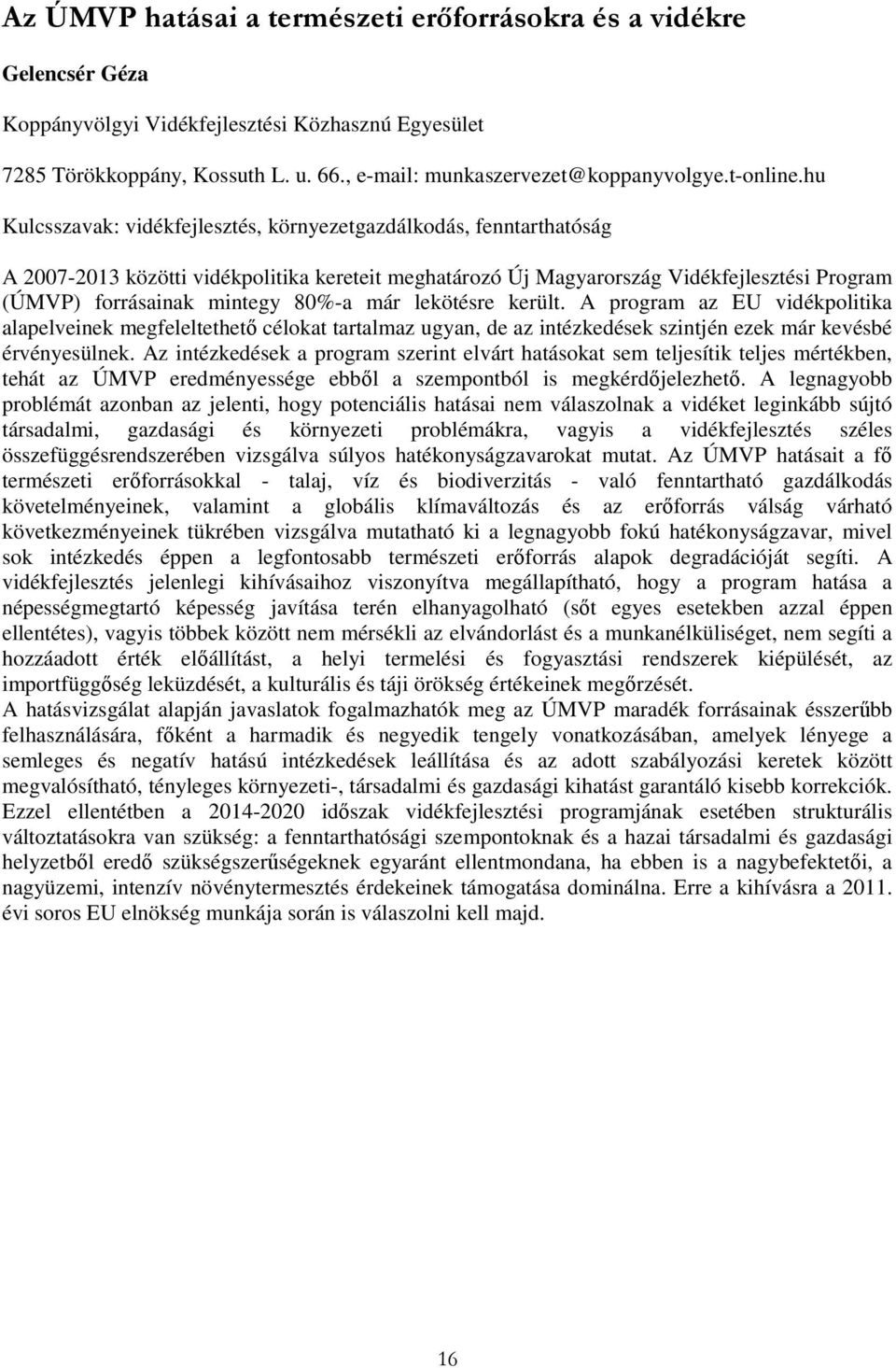 hu Kulcsszavak: vidékfejlesztés, környezetgazdálkodás, fenntarthatóság A 2007-2013 közötti vidékpolitika kereteit meghatározó Új Magyarország Vidékfejlesztési Program (ÚMVP) forrásainak mintegy 80%-a