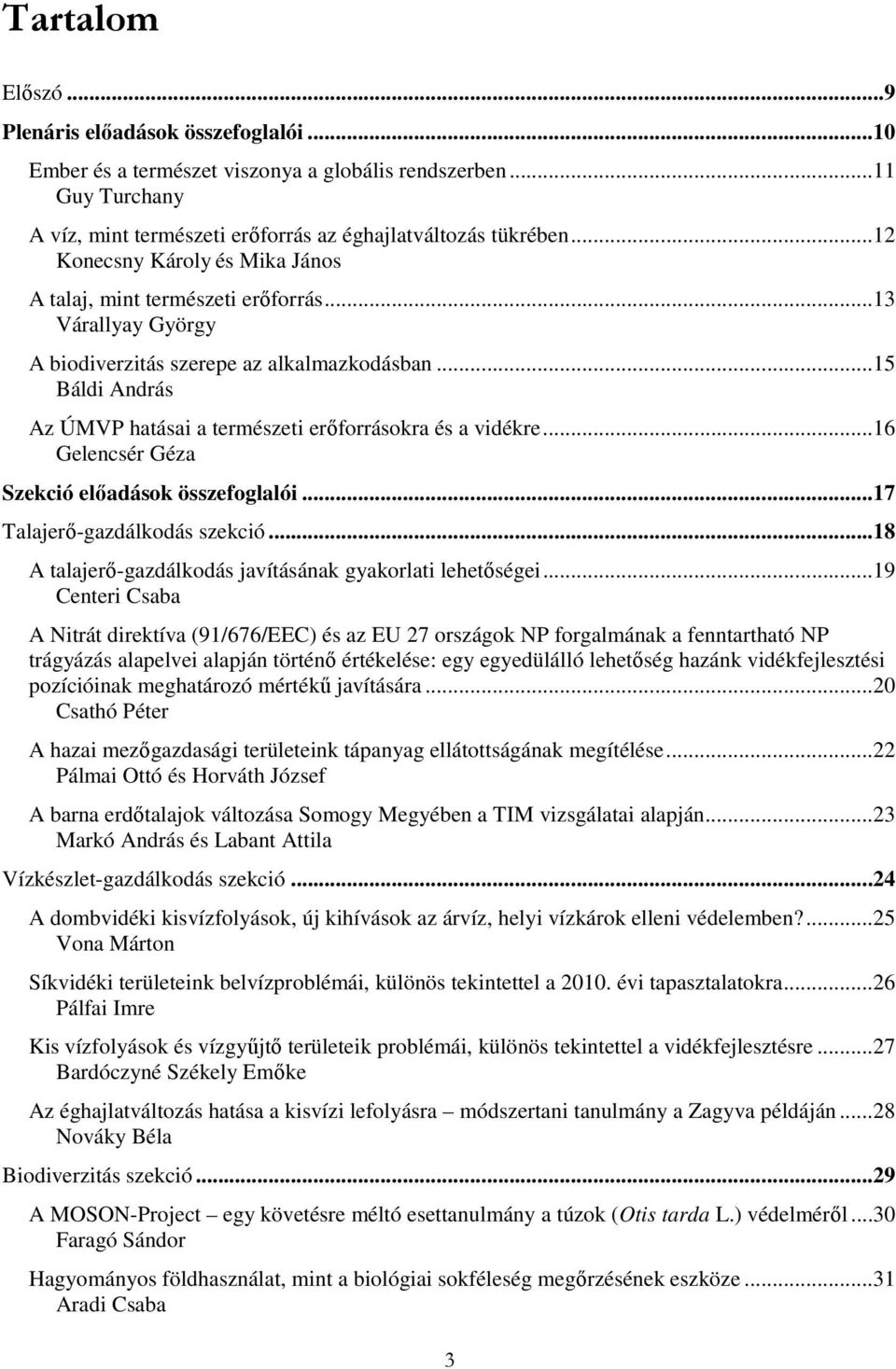 ..15 Báldi András Az ÚMVP hatásai a természeti erőforrásokra és a vidékre...16 Gelencsér Géza Szekció előadások összefoglalói...17 Talajerő-gazdálkodás szekció.