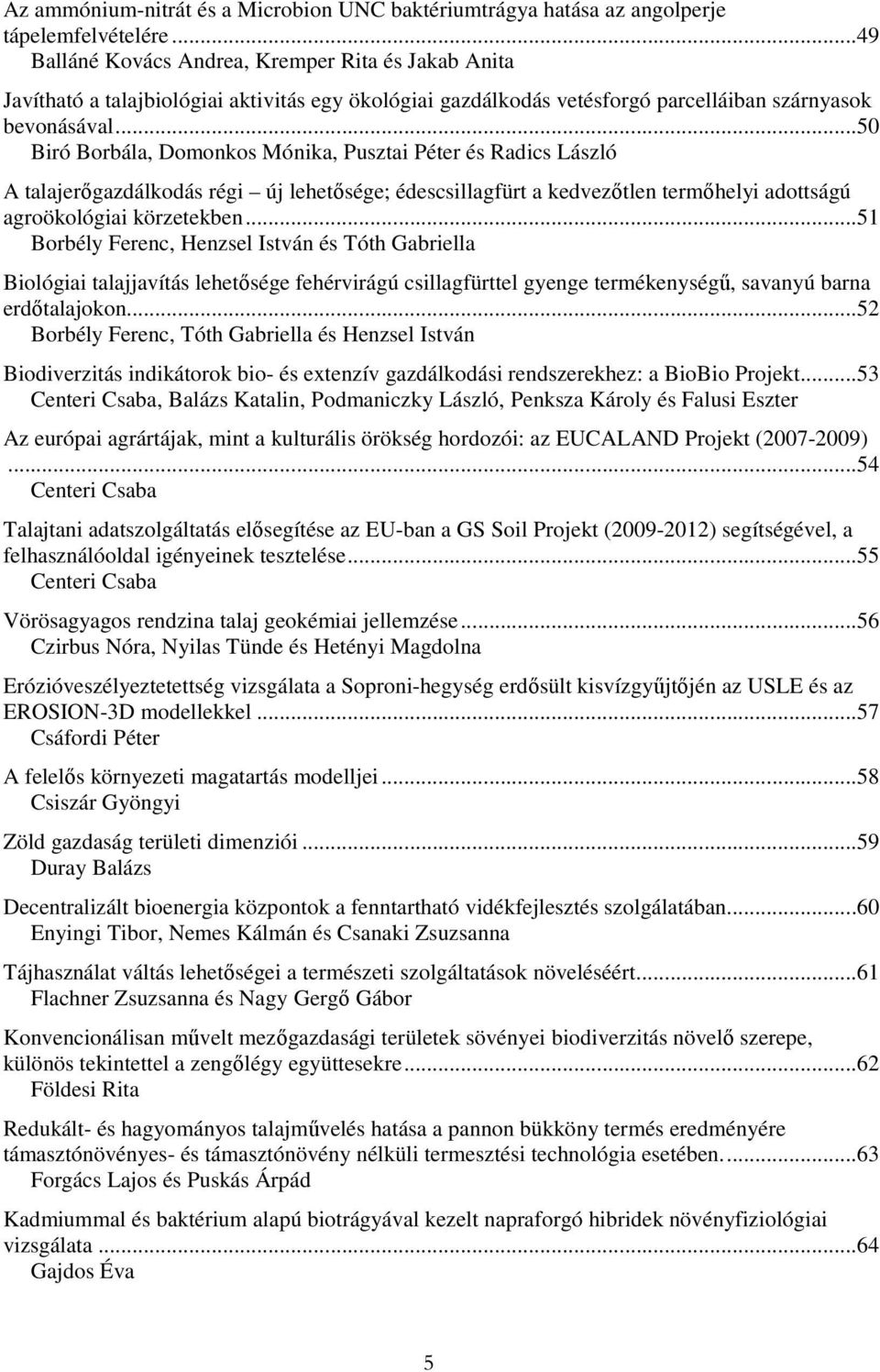 ..50 Biró Borbála, Domonkos Mónika, Pusztai Péter és Radics László A talajerőgazdálkodás régi új lehetősége; édescsillagfürt a kedvezőtlen termőhelyi adottságú agroökológiai körzetekben.