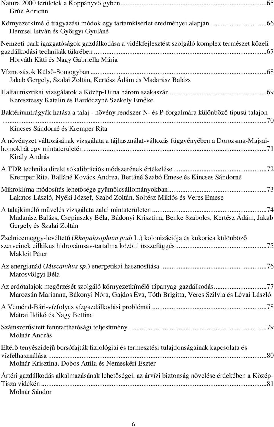 ..67 Horváth Kitti és Nagy Gabriella Mária Vízmosások Külső-Somogyban...68 Jakab Gergely, Szalai Zoltán, Kertész Ádám és Madarász Balázs Halfaunisztikai vizsgálatok a Közép-Duna három szakaszán.