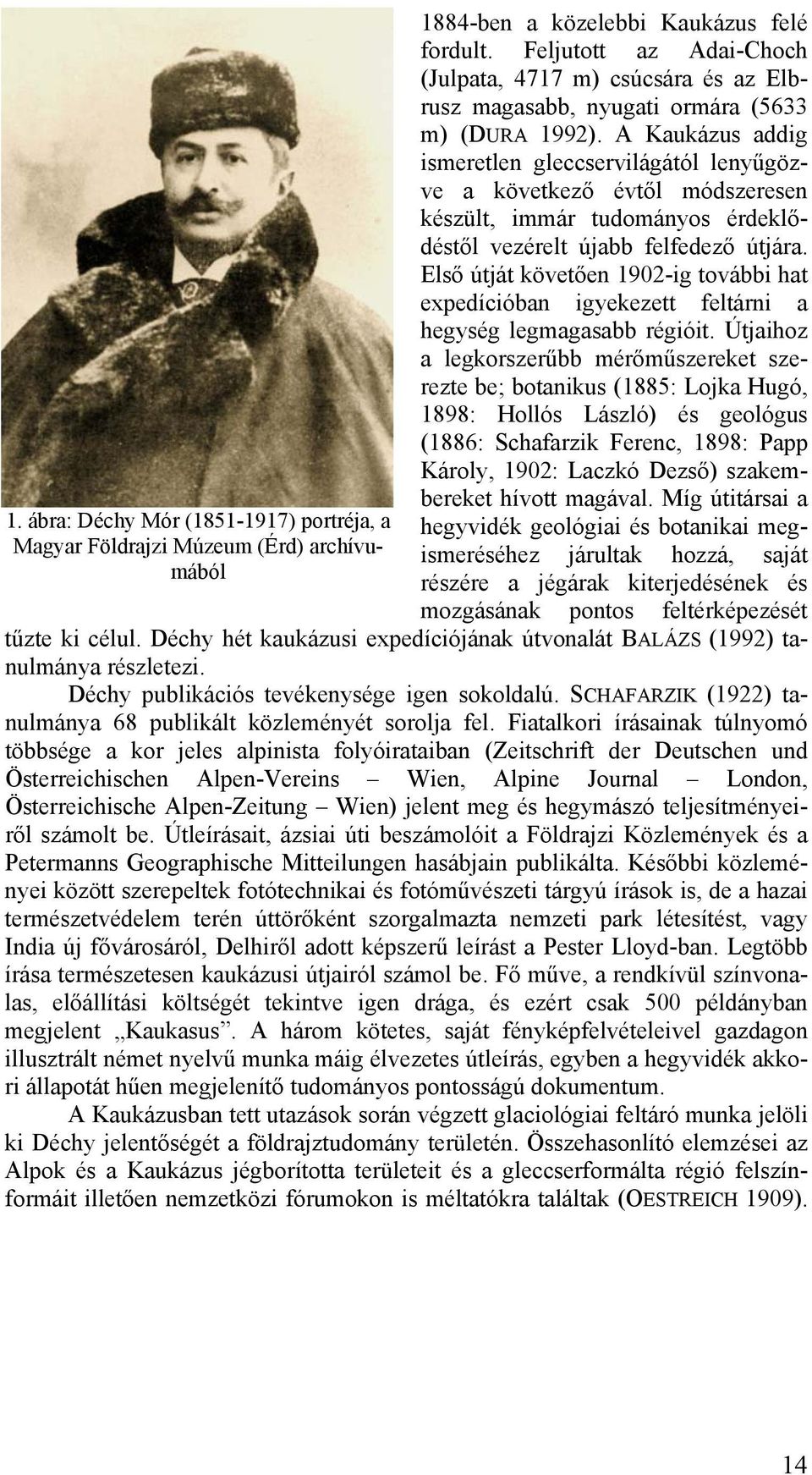 A Kaukázus addig ismeretlen gleccservilágától lenyűgözve a következő évtől módszeresen készült, immár tudományos érdeklődéstől vezérelt újabb felfedező útjára.