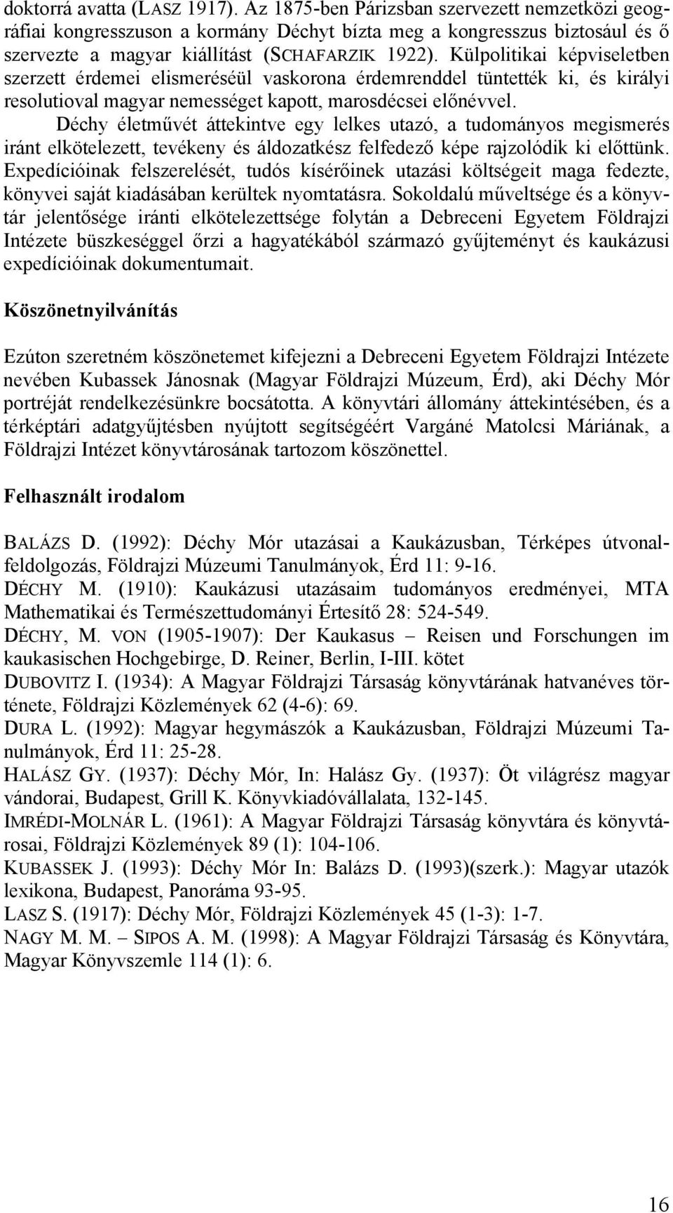 Külpolitikai képviseletben szerzett érdemei elismeréséül vaskorona érdemrenddel tüntették ki, és királyi resolutioval magyar nemességet kapott, marosdécsei előnévvel.