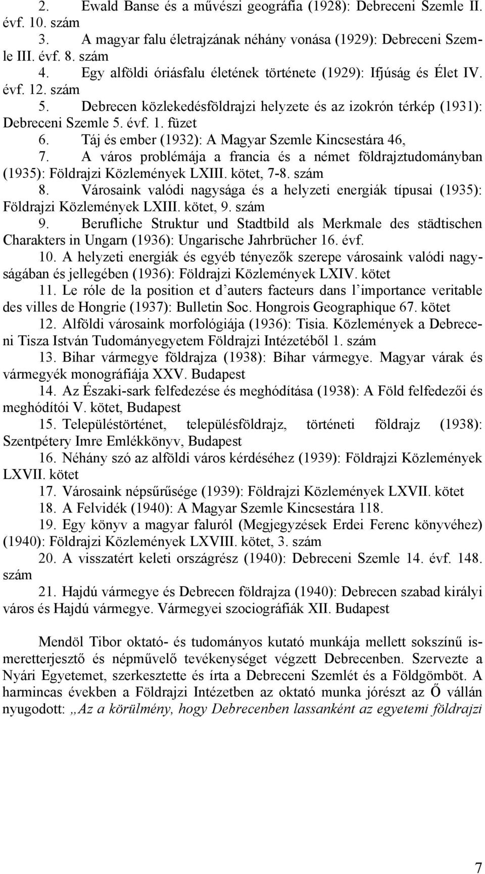 Táj és ember (1932): A Magyar Szemle Kincsestára 46, 7. A város problémája a francia és a német földrajztudományban (1935): Földrajzi Közlemények LXIII. kötet, 7-8. szám 8.