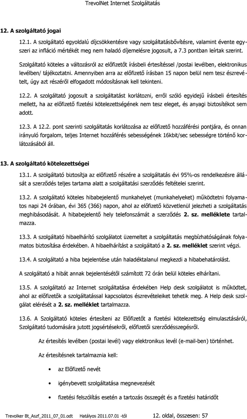 Amennyiben arra az előfizető írásban 15 napon belül nem tesz észrevételt, úgy azt részéről elfogadott módosításnak kell tekinteni. 12.