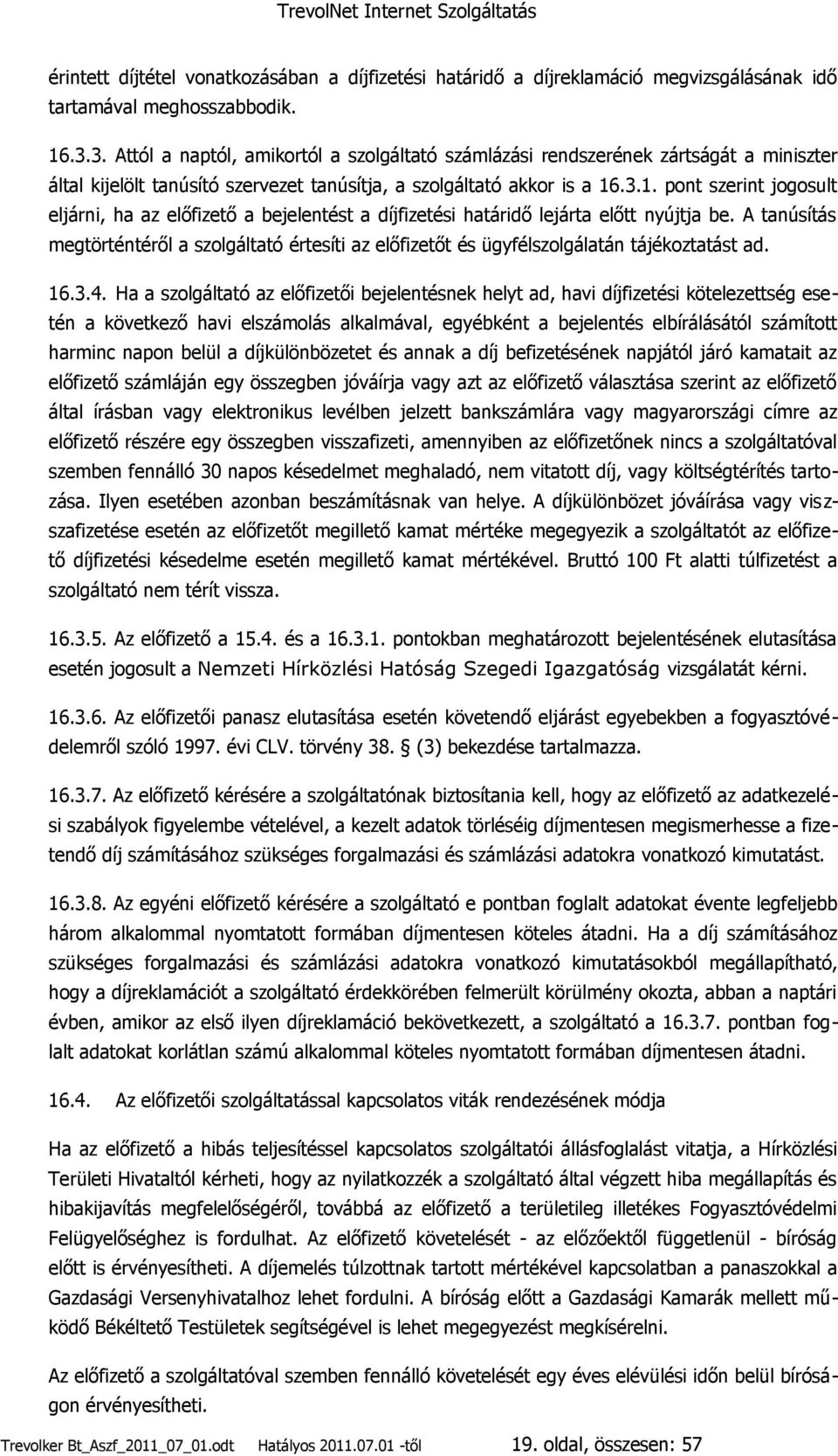 .3.1. pont szerint jogosult eljárni, ha az előfizető a bejelentést a díjfizetési határidő lejárta előtt nyújtja be.