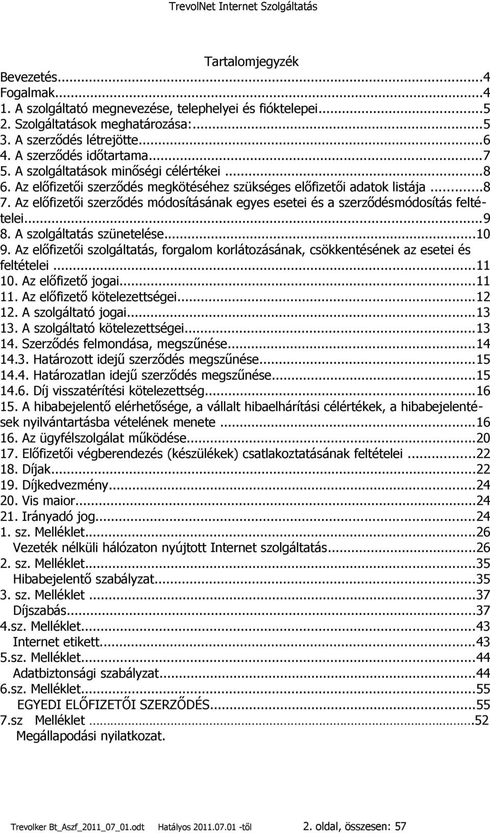 Az előfizetői szerződés módosításának egyes esetei és a szerződésmódosítás feltételei...9 8. A szolgáltatás szünetelése...10 9.