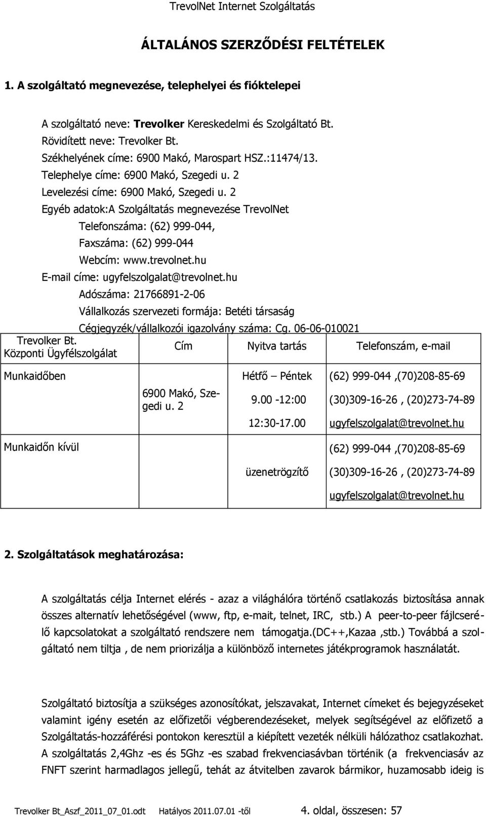 2 Egyéb adatok:a Szolgáltatás megnevezése TrevolNet Telefonszáma: (62) 999-044, Faxszáma: (62) 999-044 Webcím: www.trevolnet.hu E-mail címe: ugyfelszolgalat@trevolnet.