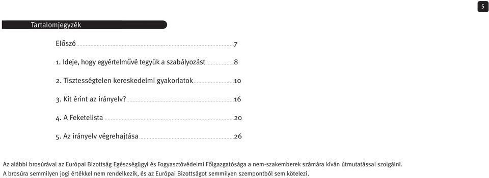 Az irányelv végrehajtása.............................................................26 Az alábbi brosúrával az Európai Bizottság Egészségügyi és Fogyasztóvédelmi Főigazgatósága a nem-szakemberek számára kíván útmutatással szolgálni.