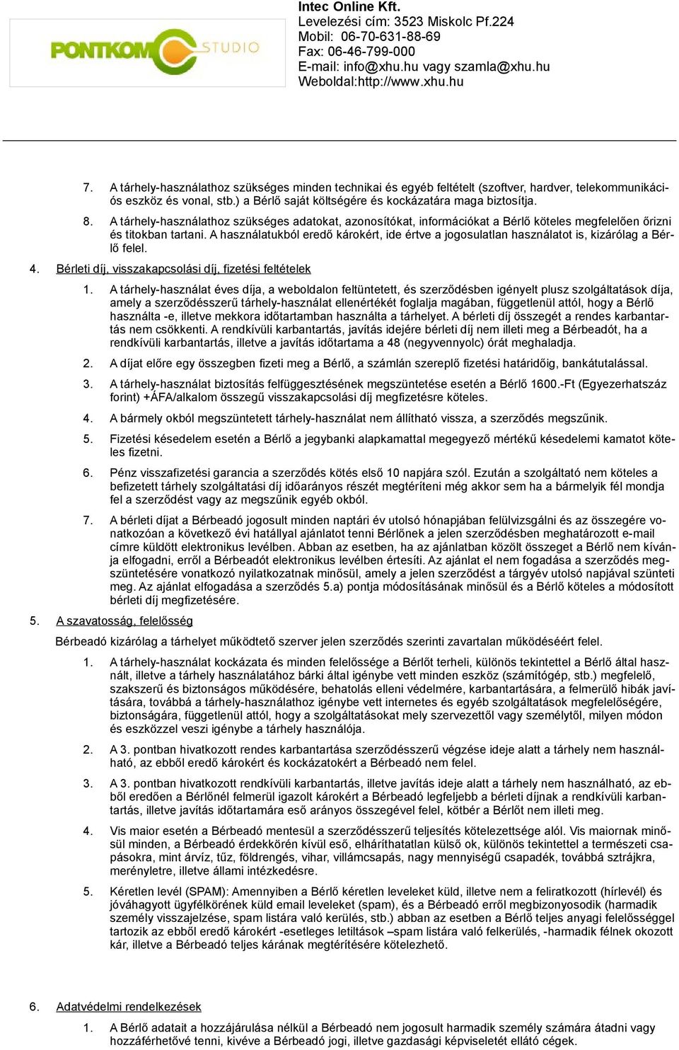 A használatukból eredő károkért, ide értve a jogosulatlan használatot is, kizárólag a Bérlő felel. 4. Bérleti díj, visszakapcsolási díj, fizetési feltételek 1.