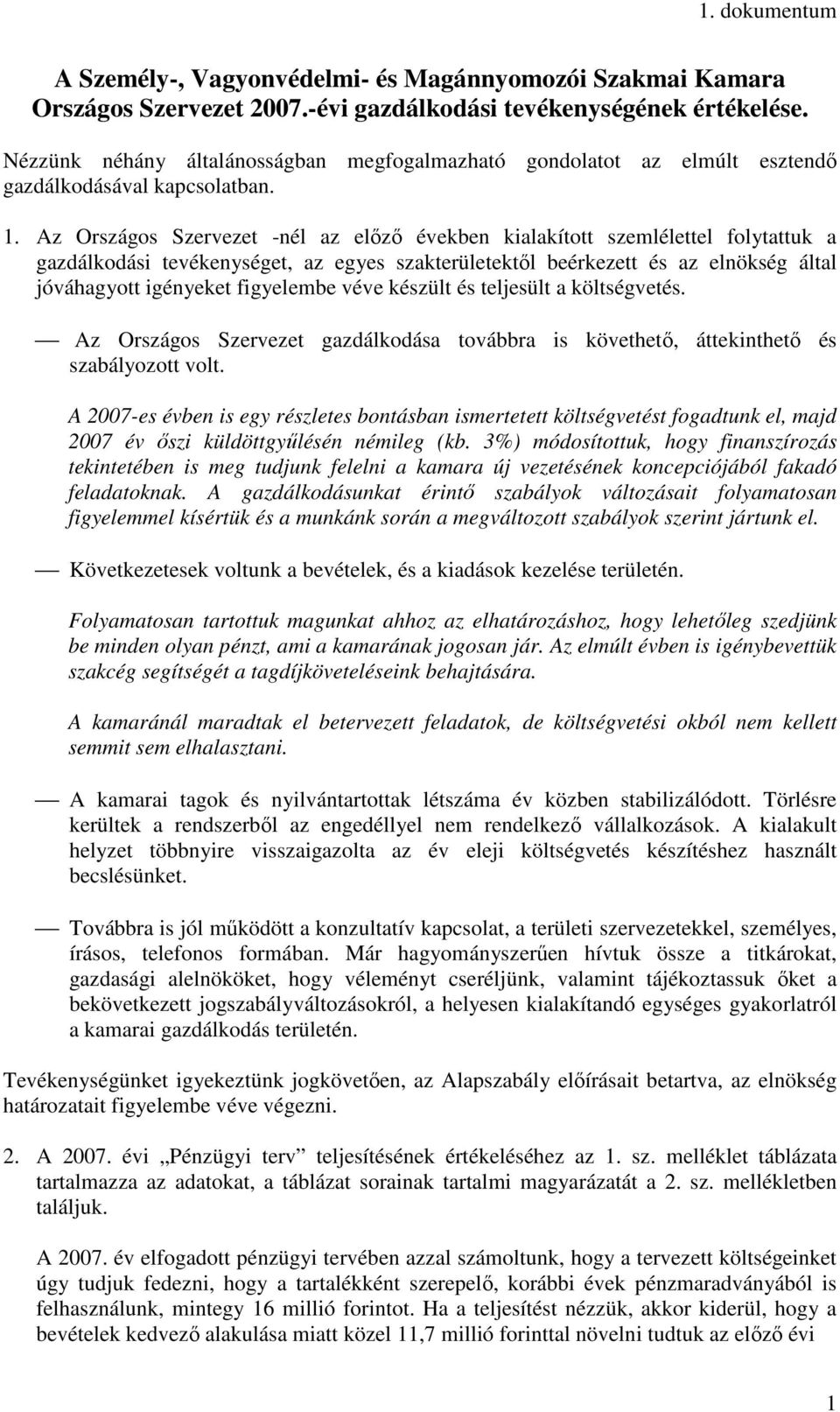 Az Országos Szervezet -nél az elızı években kialakított szemlélettel folytattuk a gazdálkodási tevékenységet, az egyes szakterületektıl beérkezett és az elnökség által jóváhagyott igényeket