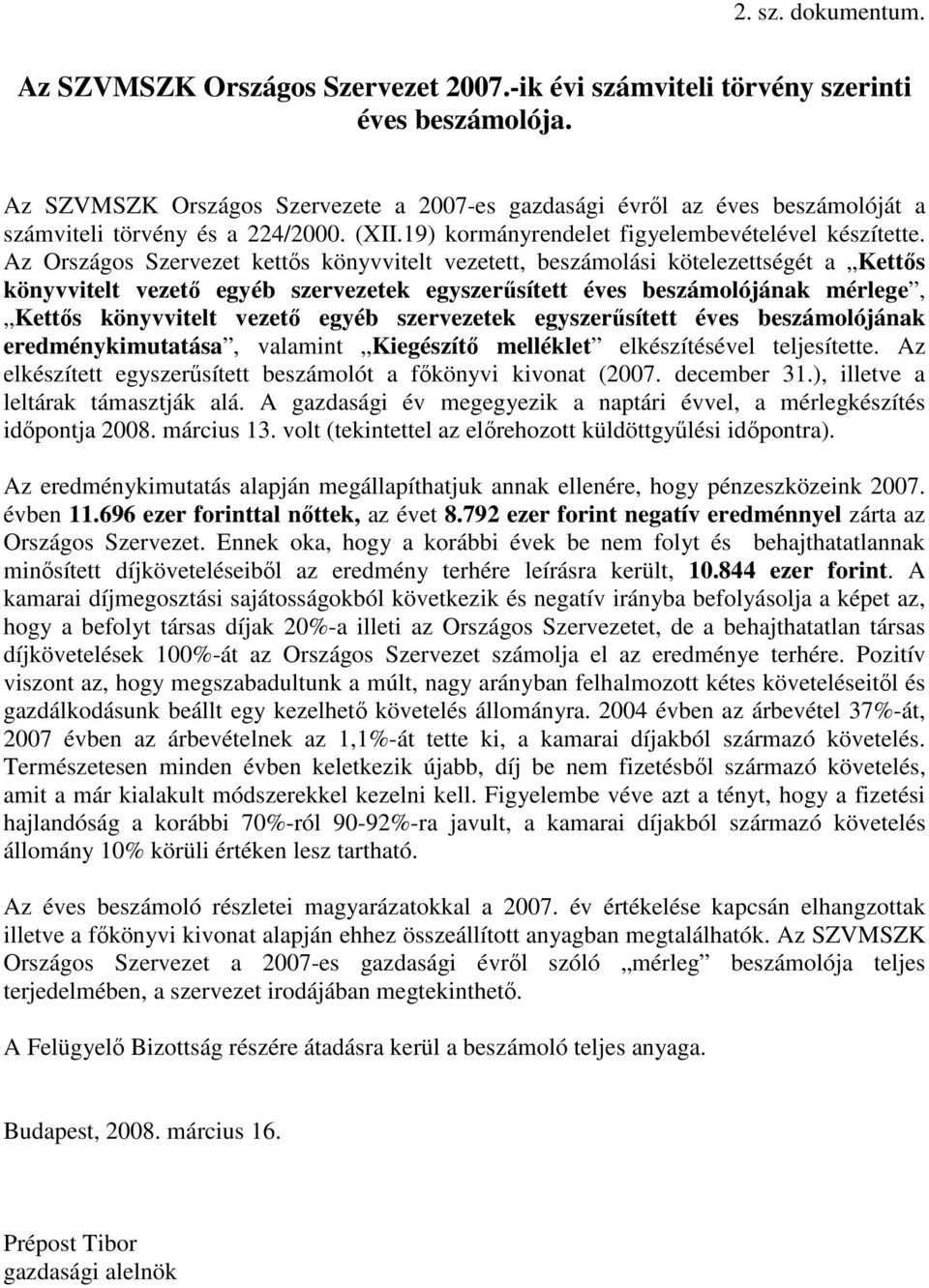 Az Országos Szervezet kettıs könyvvitelt vezetett, beszámolási kötelezettségét a Kettıs könyvvitelt vezetı egyéb szervezetek egyszerősített éves beszámolójának mérlege, Kettıs könyvvitelt vezetı