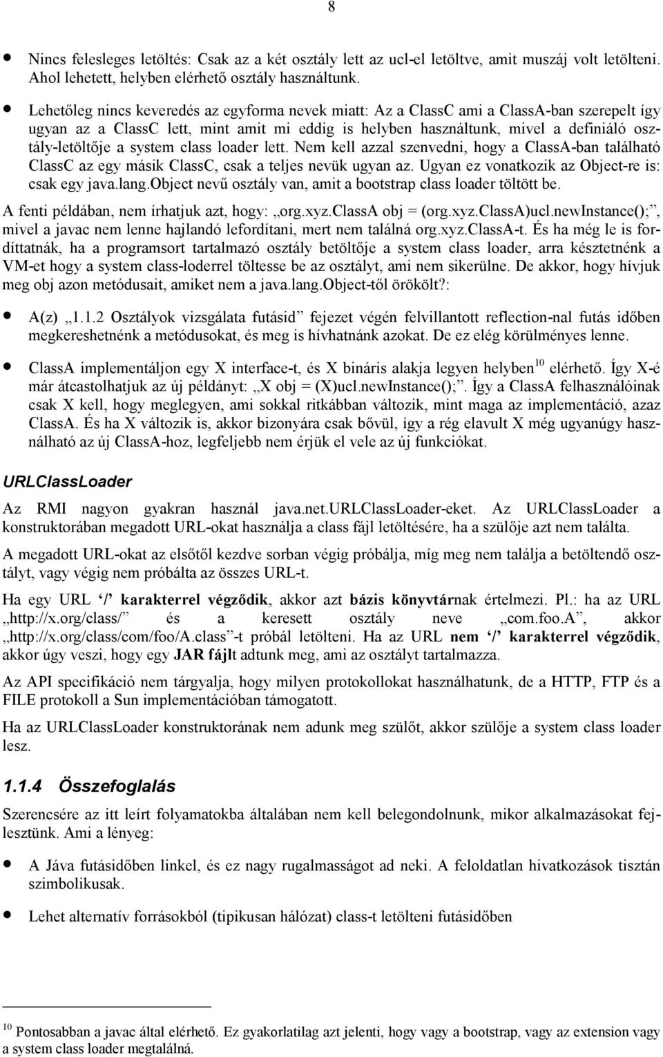 system class loader lett. Nem kell azzal szenvedni, hogy a ClassA-ban található ClassC az egy másik ClassC, csak a teljes nevük ugyan az. Ugyan ez vonatkozik az Object-re is: csak egy java.lang.