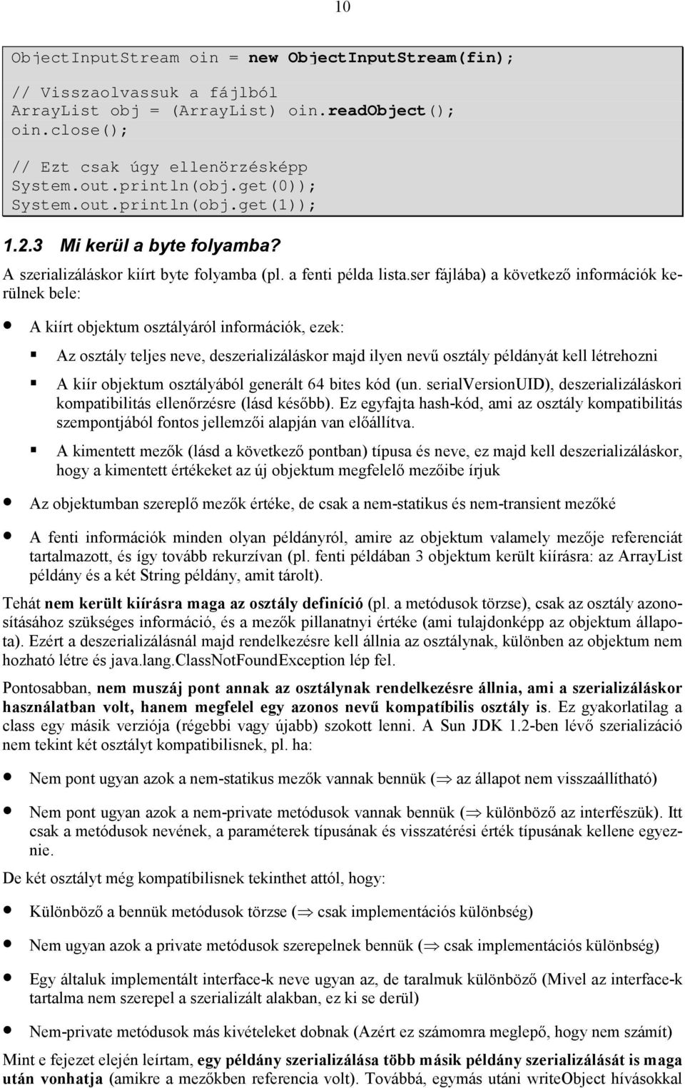 ser fájlába) a következő információk kerülnek bele: A kiírt objektum osztályáról információk, ezek:! Az osztály teljes neve, deszerializáláskor majd ilyen nevű osztály példányát kell létrehozni!