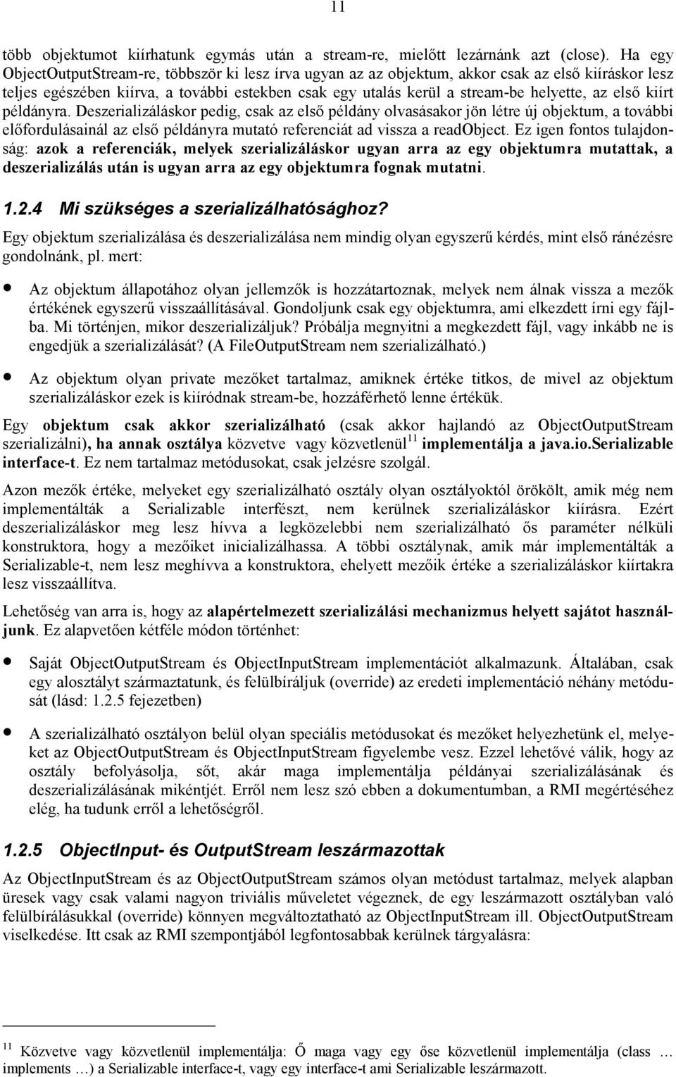 első kiírt példányra. Deszerializáláskor pedig, csak az első példány olvasásakor jön létre új objektum, a további előfordulásainál az első példányra mutató referenciát ad vissza a readobject.