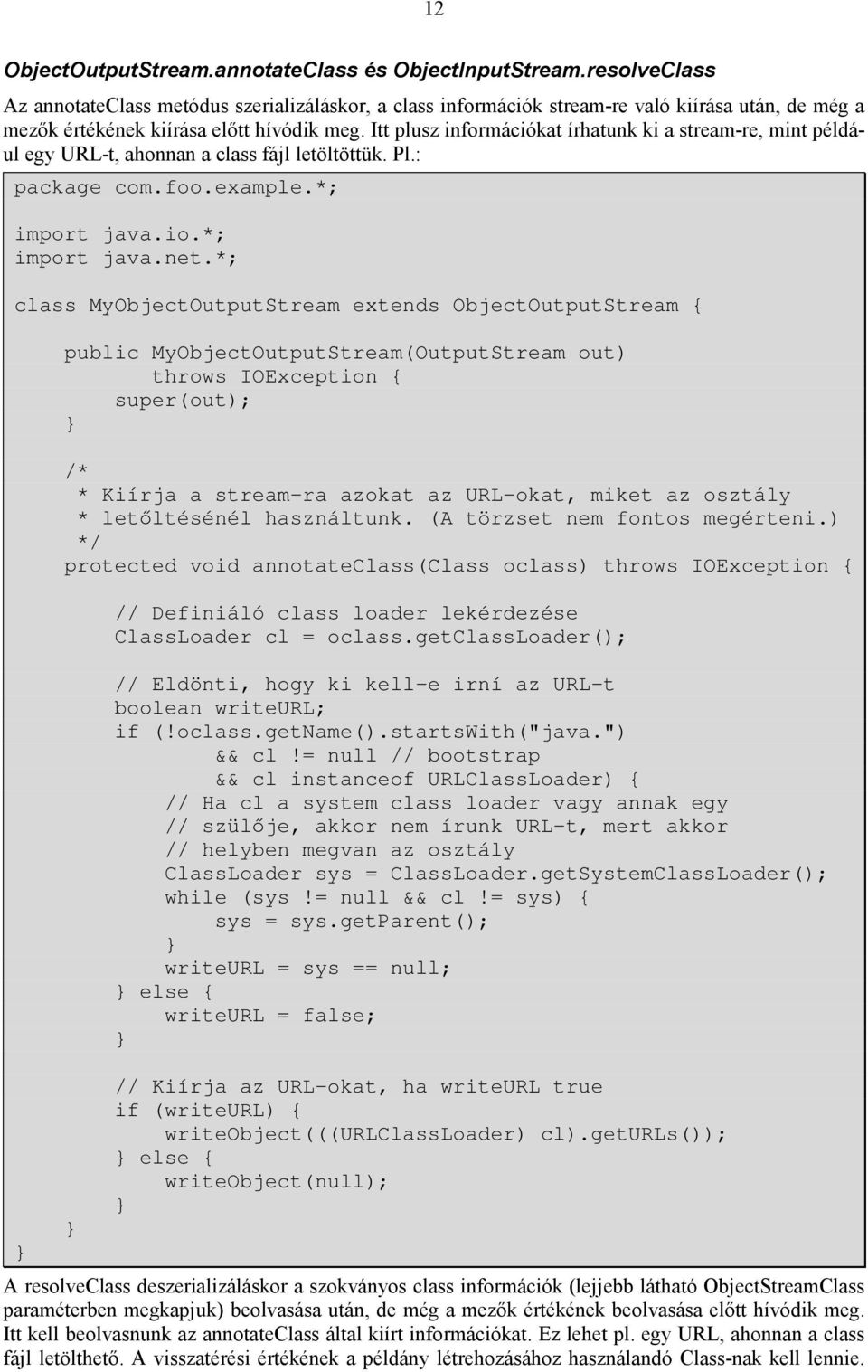 Itt plusz információkat írhatunk ki a stream-re, mint például egy URL-t, ahonnan a class fájl letöltöttük. Pl.: package com.foo.example.*; import java.io.*; import java.net.