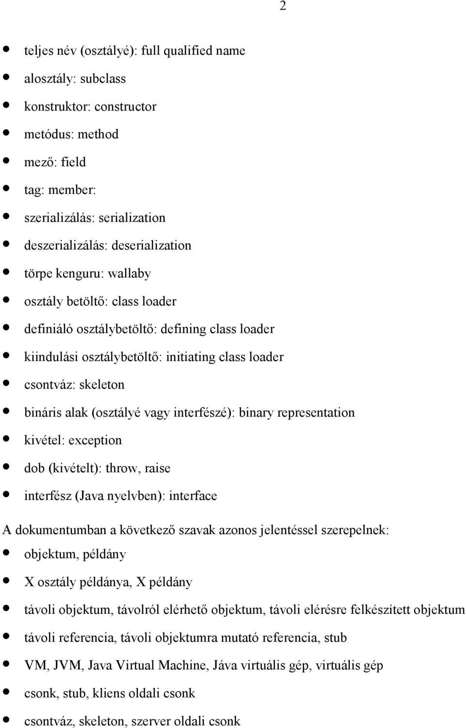 interfészé): binary representation kivétel: exception dob (kivételt): throw, raise interfész (Java nyelvben): interface A dokumentumban a következő szavak azonos jelentéssel szerepelnek: objektum,