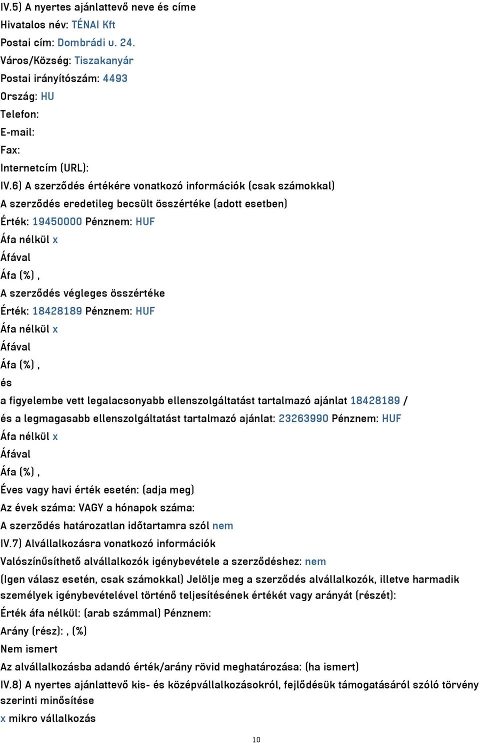 6) A szerződés értékére vonatkozó információk (csak számokkal) A szerződés eredetileg becsült összértéke (adott esetben) Érték: 19450000 Pénznem: HUF A szerződés végleges összértéke Érték: 18428189