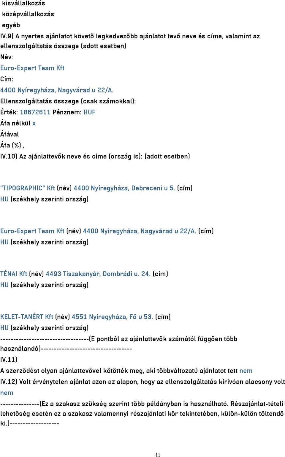 Ellenszolgáltatás összege (csak számokkal): Érték: 18672611 Pénznem: HUF IV.10) Az ajánlattevők neve és címe (ország is): (adott esetben) "TIPOGRAPHIC" Kft (név) 4400 Nyíregyháza, Debreceni u 5.