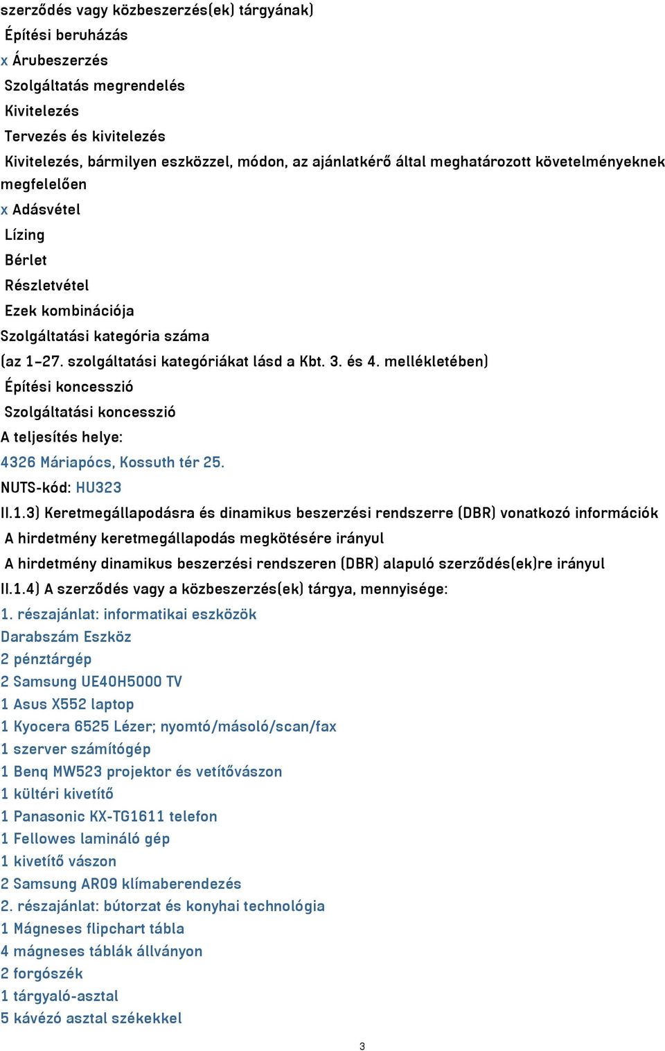 mellékletében) Építési koncesszió Szolgáltatási koncesszió A teljesítés helye: 4326 Máriapócs, Kossuth tér 25. NUTS-kód: HU323 II.1.