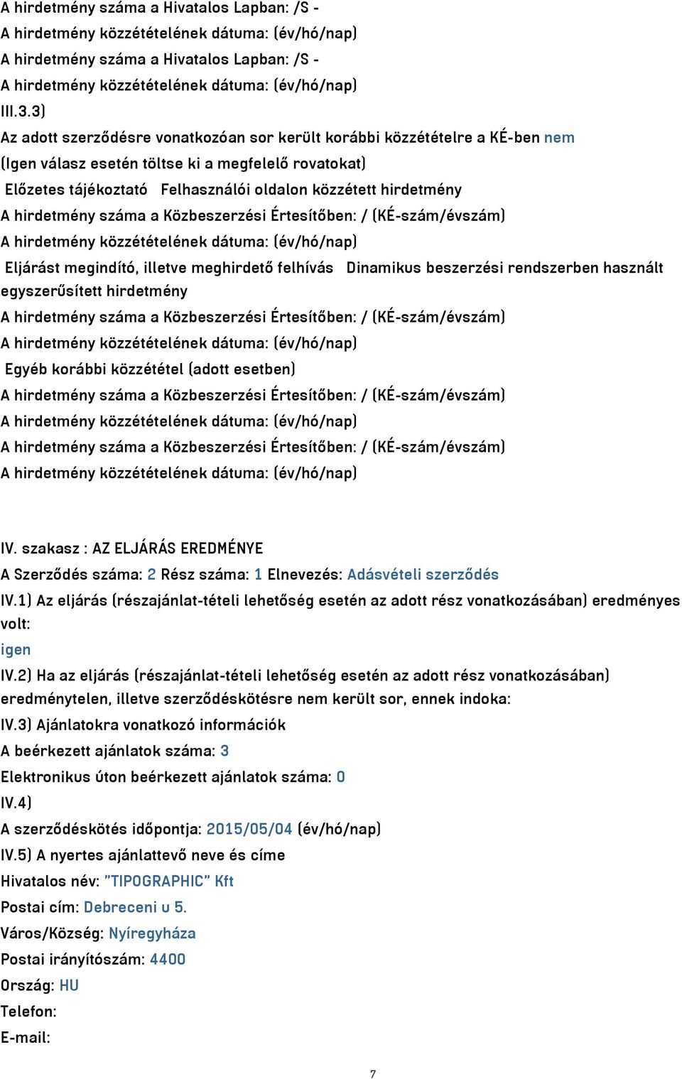 hirdetmény száma a Közbeszerzési Értesítőben: / (KÉ-szám/évszám) Eljárást megindító, illetve meghirdető felhívás Dinamikus beszerzési rendszerben használt egyszerűsített hirdetmény A hirdetmény száma