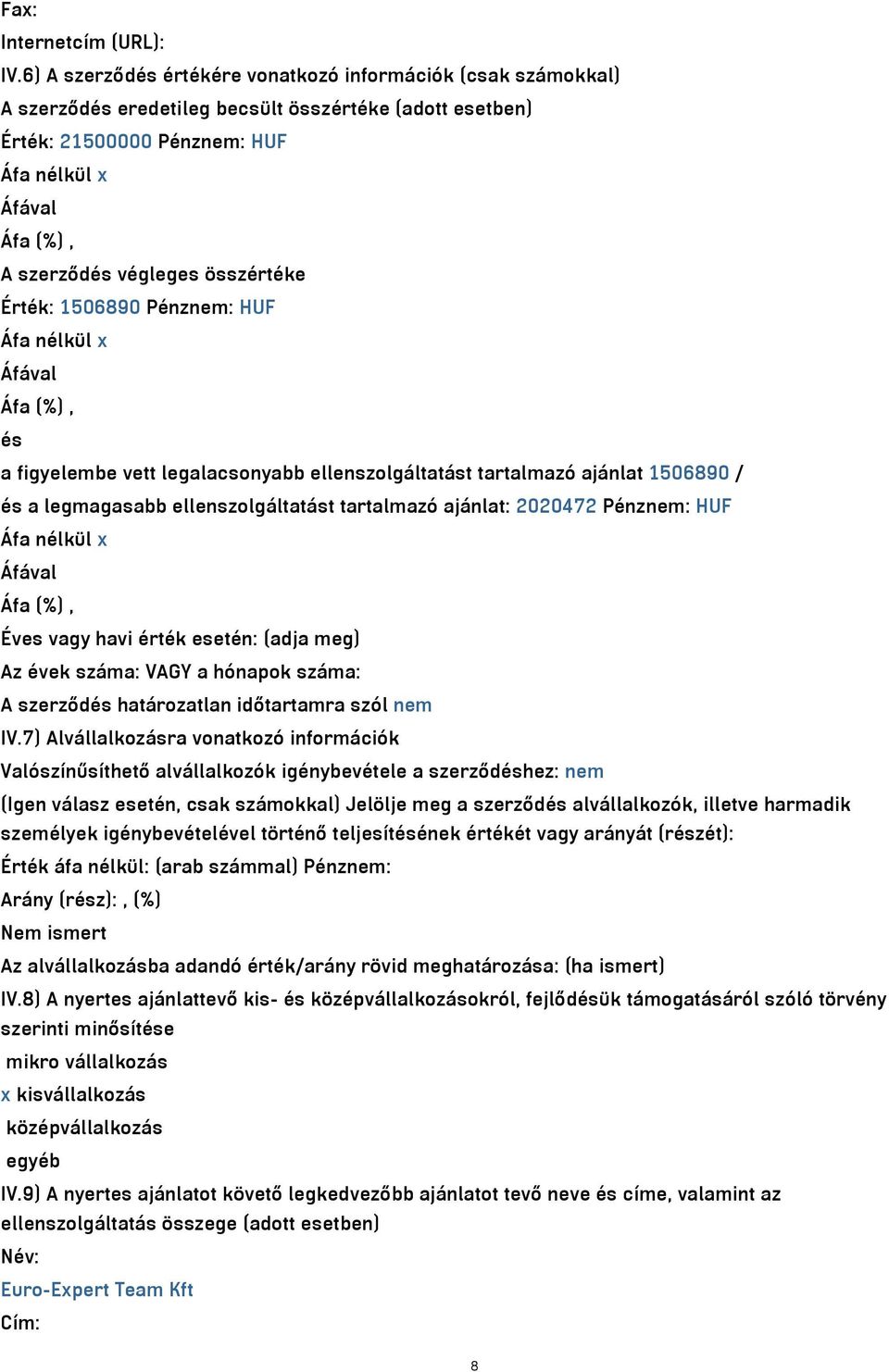 Pénznem: HUF és a figyelembe vett legalacsonyabb ellenszolgáltatást tartalmazó ajánlat 1506890 / és a legmagasabb ellenszolgáltatást tartalmazó ajánlat: 2020472 Pénznem: HUF Éves vagy havi érték