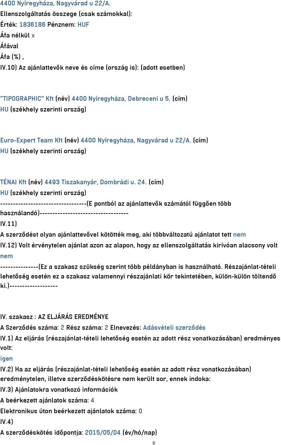 (cím) TÉNAI Kft (név) 4493 Tiszakanyár, Dombrádi u. 24. (cím) ----------------------------------(E pontból az ajánlattevők számától függően több használandó)----------------------------------- IV.