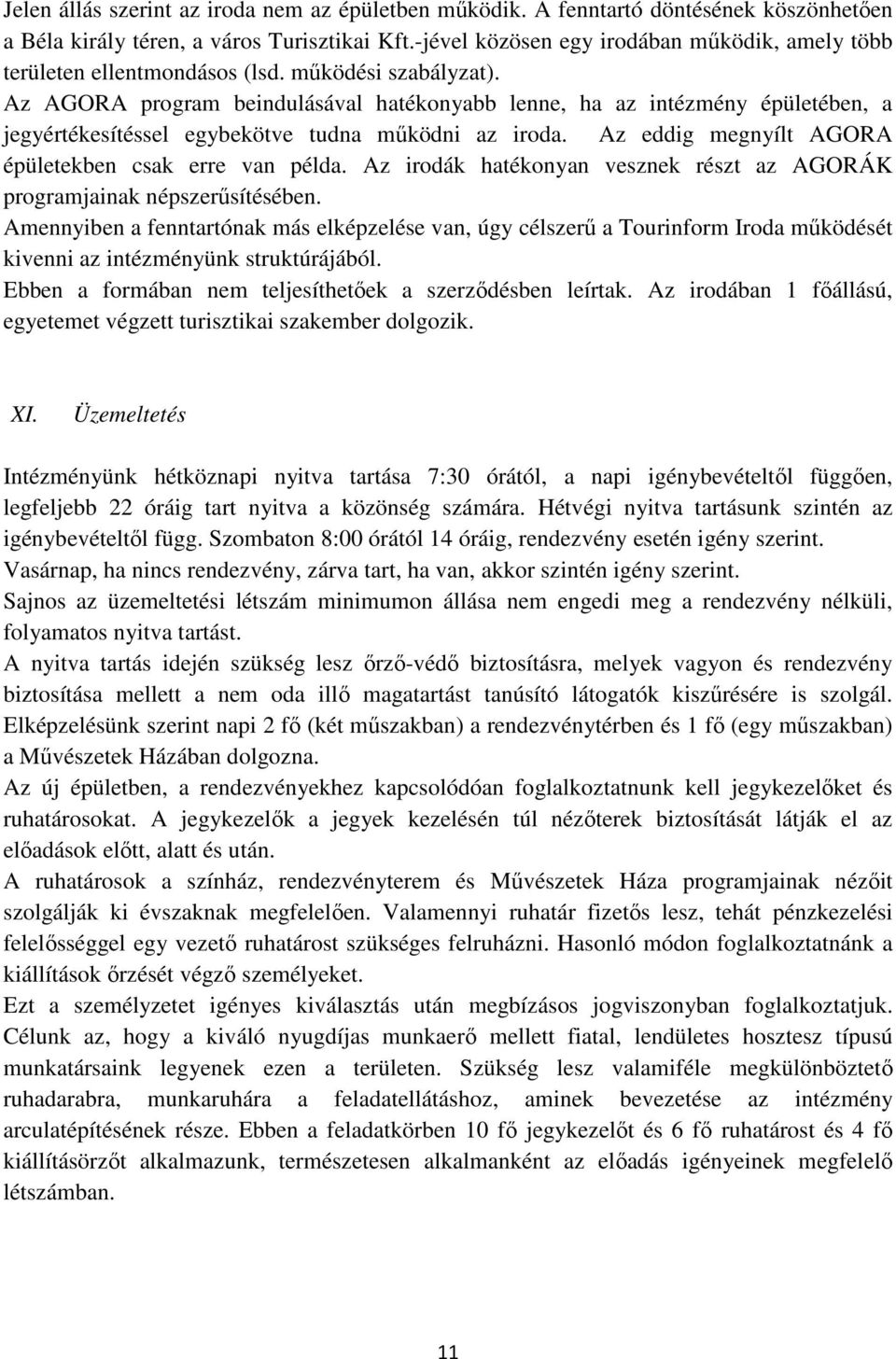 Az AGORA program beindulásával hatékonyabb lenne, ha az intézmény épületében, a jegyértékesítéssel egybekötve tudna mőködni az iroda. Az eddig megnyílt AGORA épületekben csak erre van példa.