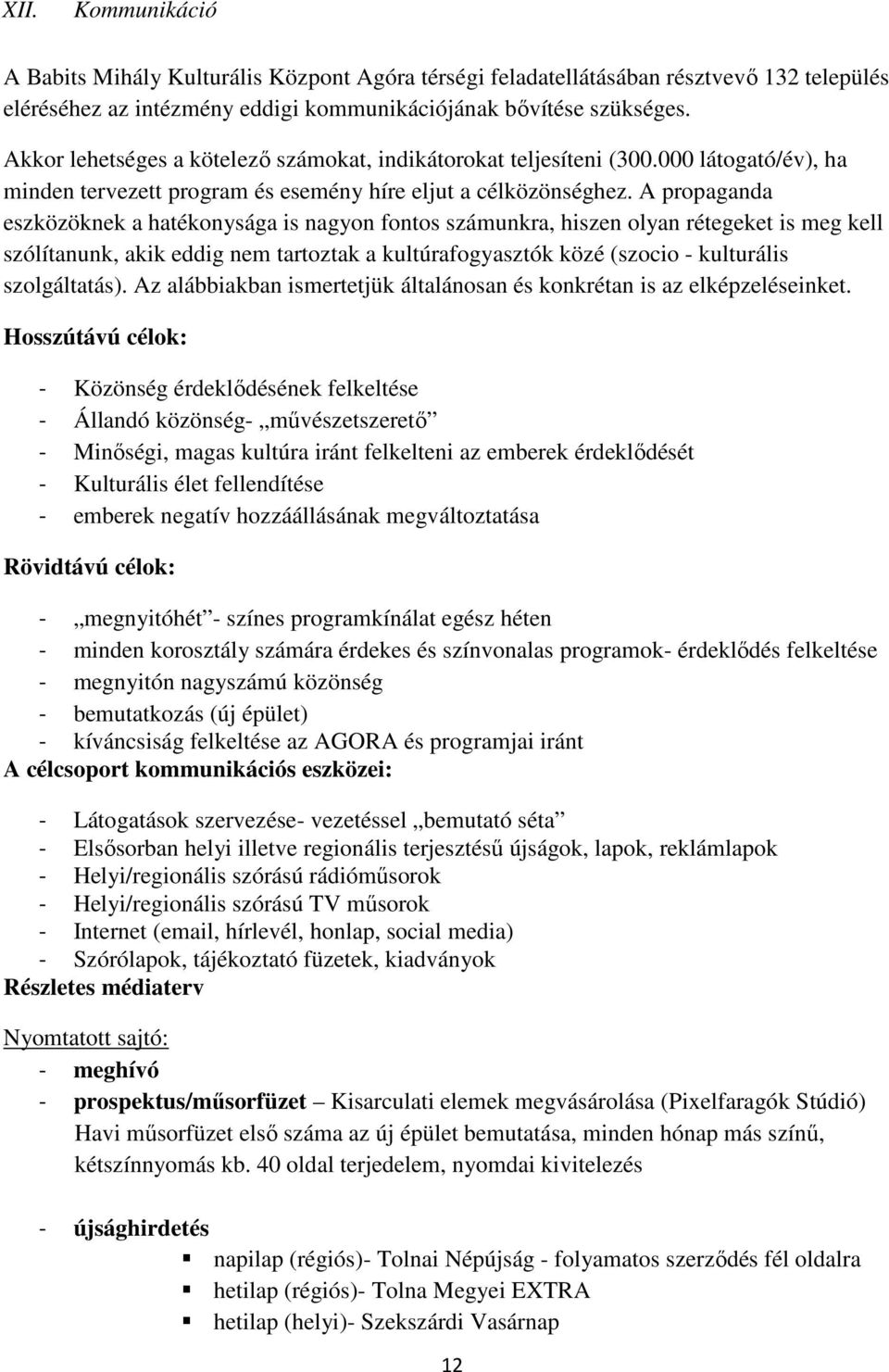 A propaganda eszközöknek a hatékonysága is nagyon fontos számunkra, hiszen olyan rétegeket is meg kell szólítanunk, akik eddig nem tartoztak a kultúrafogyasztók közé (szocio - kulturális