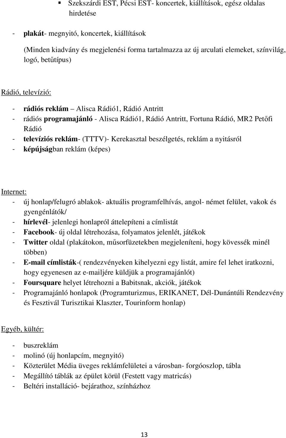 (TTTV)- Kerekasztal beszélgetés, reklám a nyitásról - képújságban reklám (képes) Internet: - új honlap/felugró ablakok- aktuális programfelhívás, angol- német felület, vakok és gyengénlátók/ -