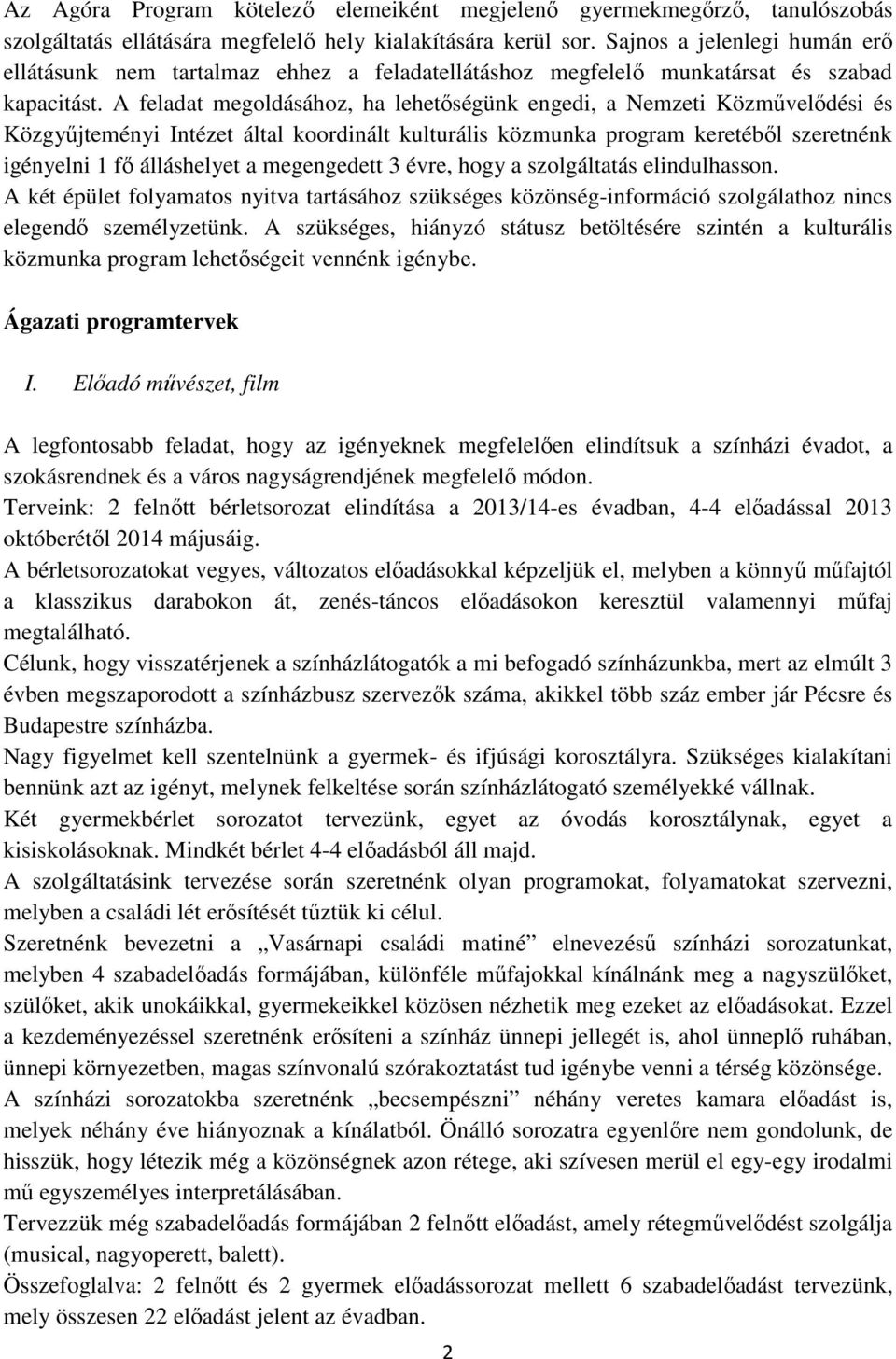 A feladat megoldásához, ha lehetıségünk engedi, a Nemzeti Közmővelıdési és Közgyőjteményi Intézet által koordinált kulturális közmunka program keretébıl szeretnénk igényelni 1 fı álláshelyet a